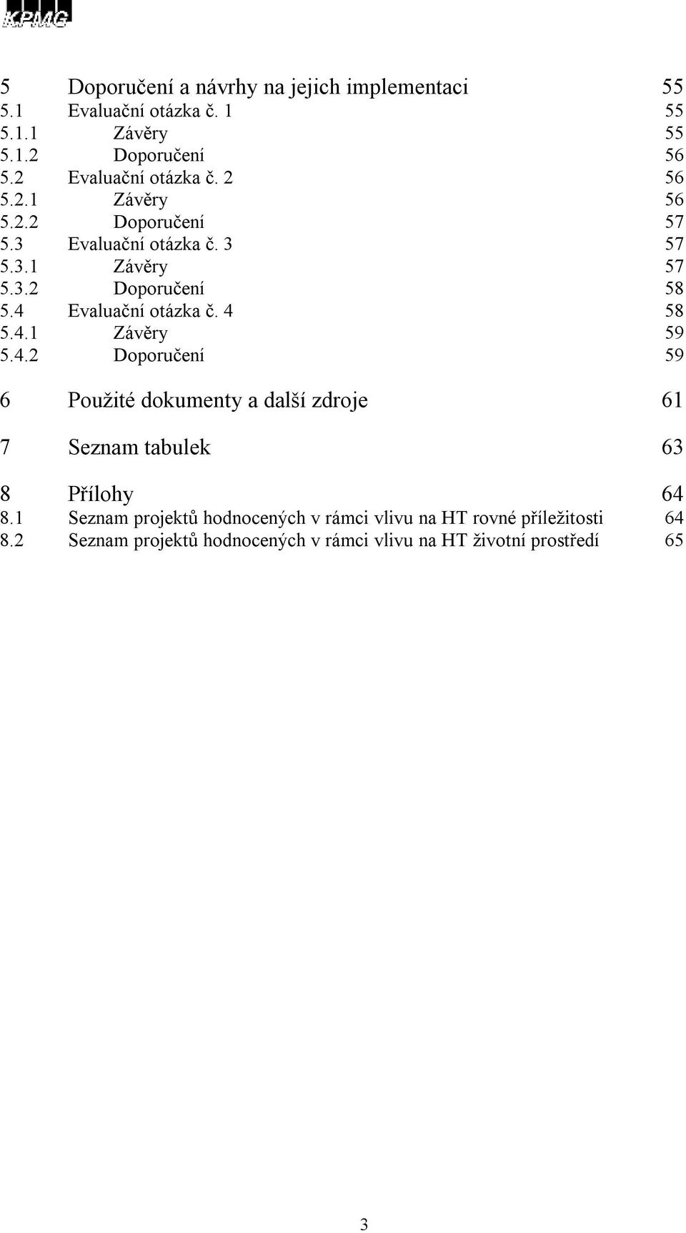 4 Evaluační otázka č. 4 58 5.4.1 Závěry 59 5.4.2 Doporučení 59 6 Použité dokumenty a další zdroje 61 7 Seznam tabulek 63 8 Přílohy 64 8.