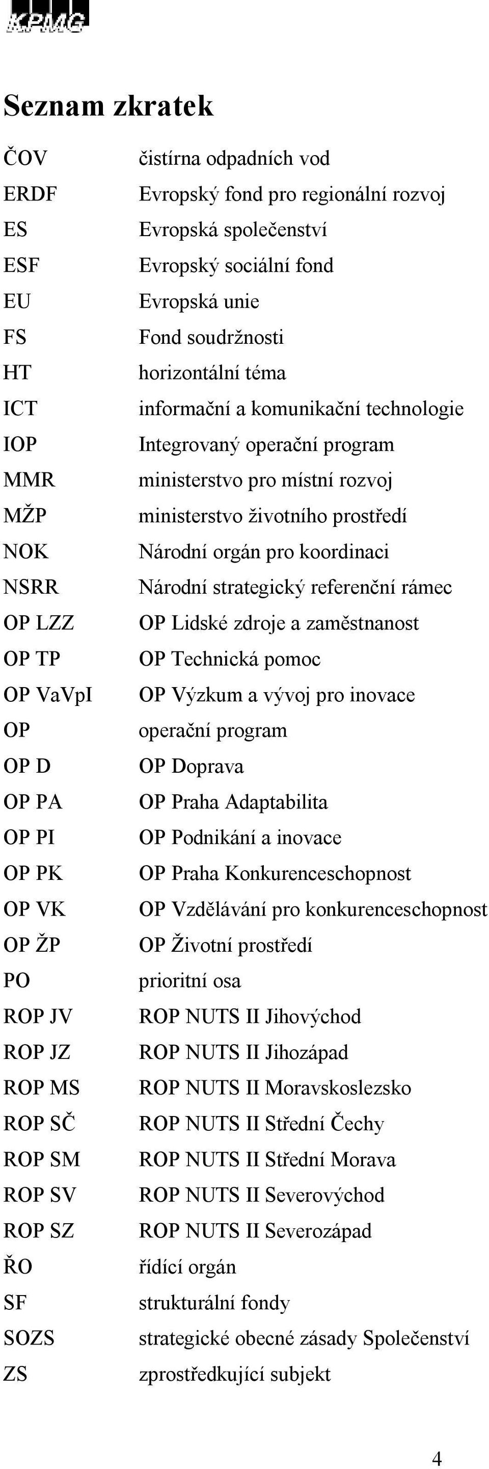 operační program ministerstvo pro místní rozvoj ministerstvo životního prostředí Národní orgán pro koordinaci Národní strategický referenční rámec OP Lidské zdroje a zaměstnanost OP Technická pomoc