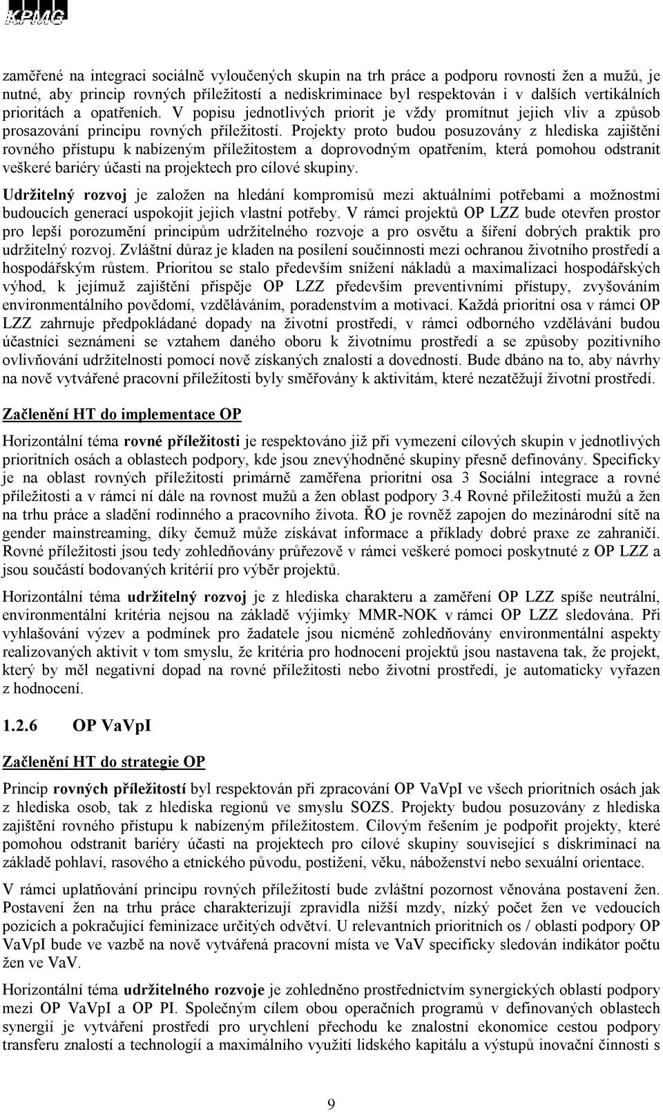 Projekty proto budou posuzovány z hlediska zajištění rovného přístupu k nabízeným a doprovodným opatřením, která pomohou odstranit veškeré bariéry účasti na projektech pro cílové skupiny.