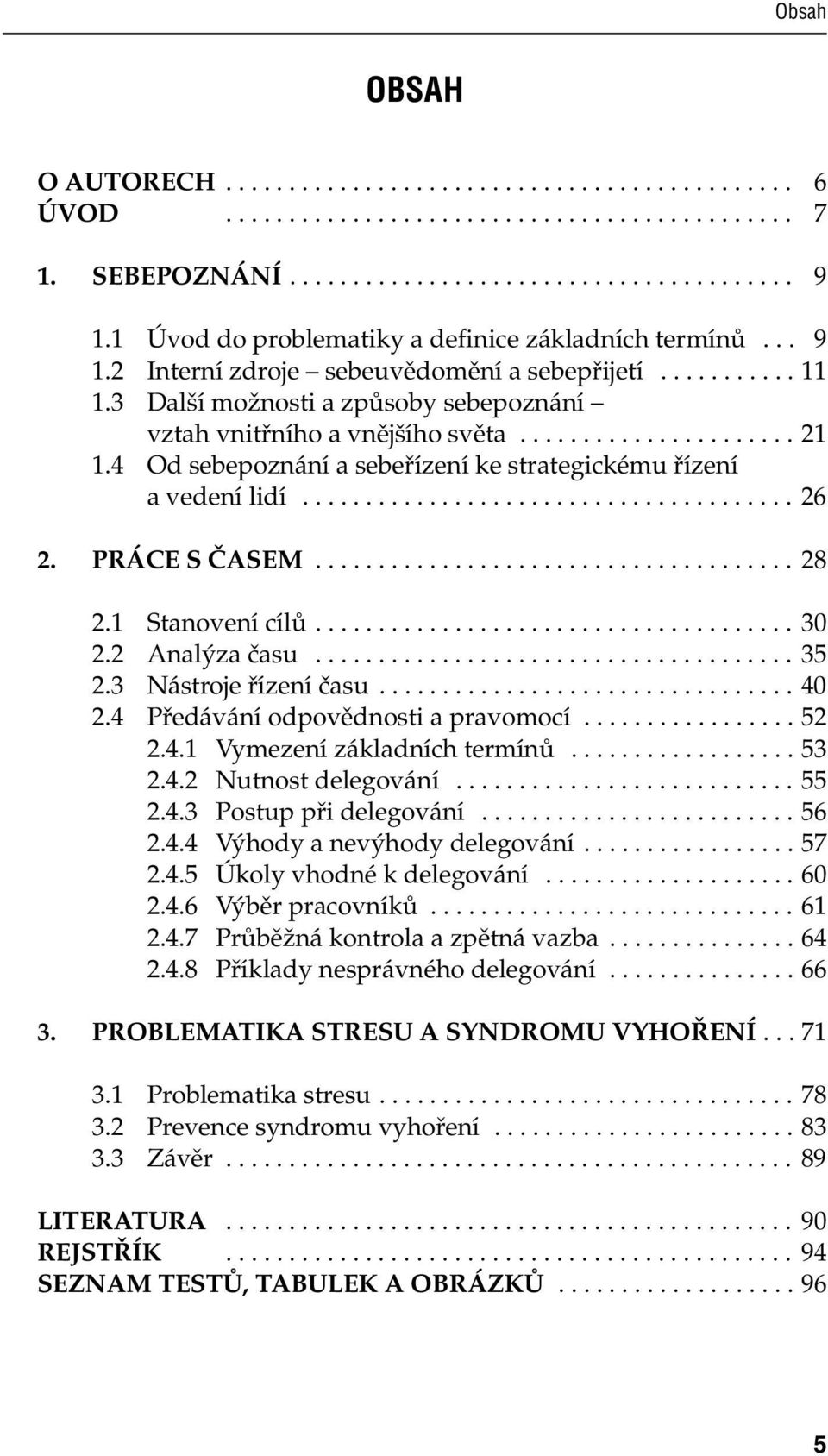 4 Od sebepoznání a sebeřízení ke strategickému řízení a vedení lidí....................................... 26 2. PRÁCE S ČASEM...................................... 28 2.1 Stanovení cílů...................................... 30 2.