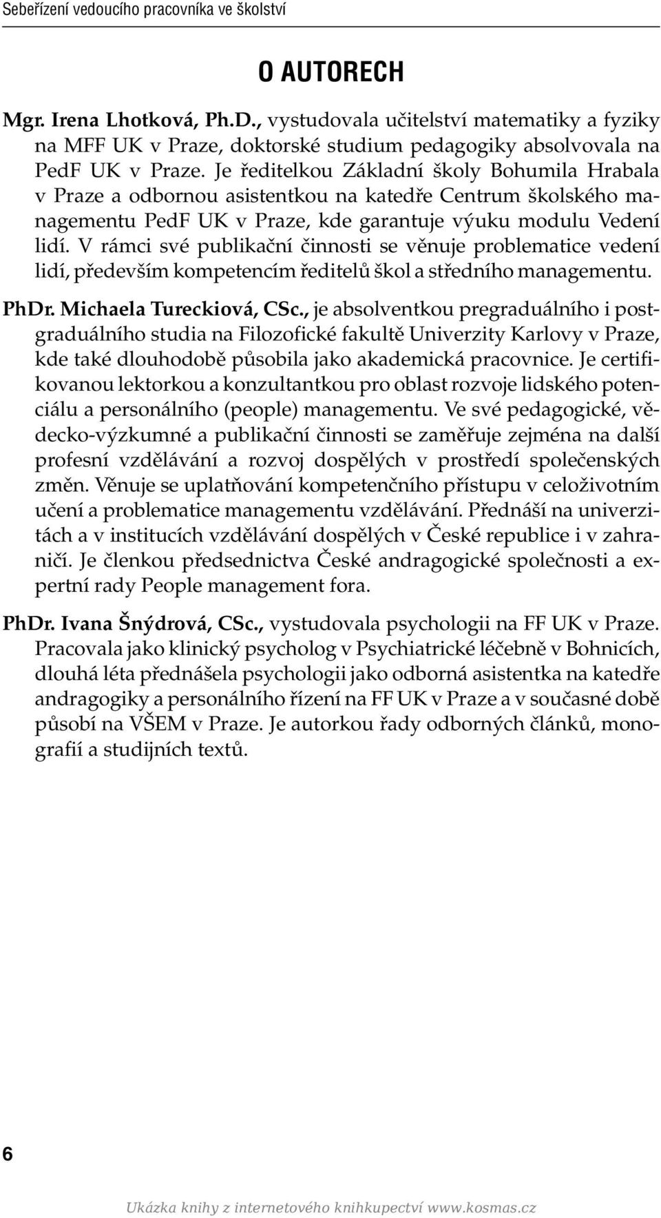 Je ředitelkou Základní školy Bohumila Hrabala v Praze a odbornou asistentkou na katedře Centrum školského managementu PedF UK v Praze, kde garantuje výuku modulu Vedení lidí.