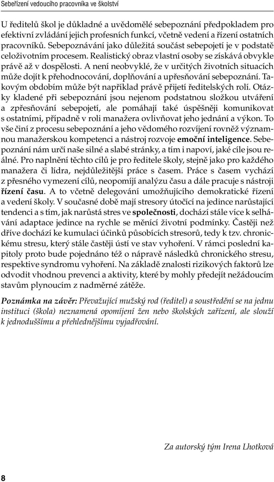 A není neobvyklé, že v určitých životních situacích může dojít k přehodnocování, doplňování a upřesňování sebepoznání. Takovým obdobím může být například právě přijetí ředitelských rolí.