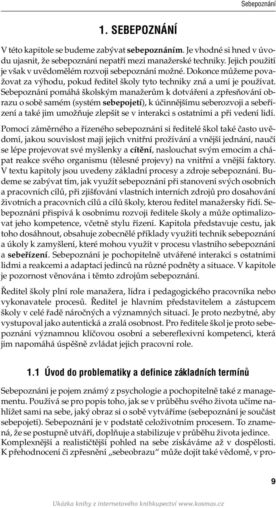 Sebepoznání pomáhá školským manažerům k dotváření a zpřesňování obrazu o sobě samém (systém sebepojetí), k účinnějšímu seberozvoji a sebeřízení a také jim umožňuje zlepšit se v interakci s ostatními