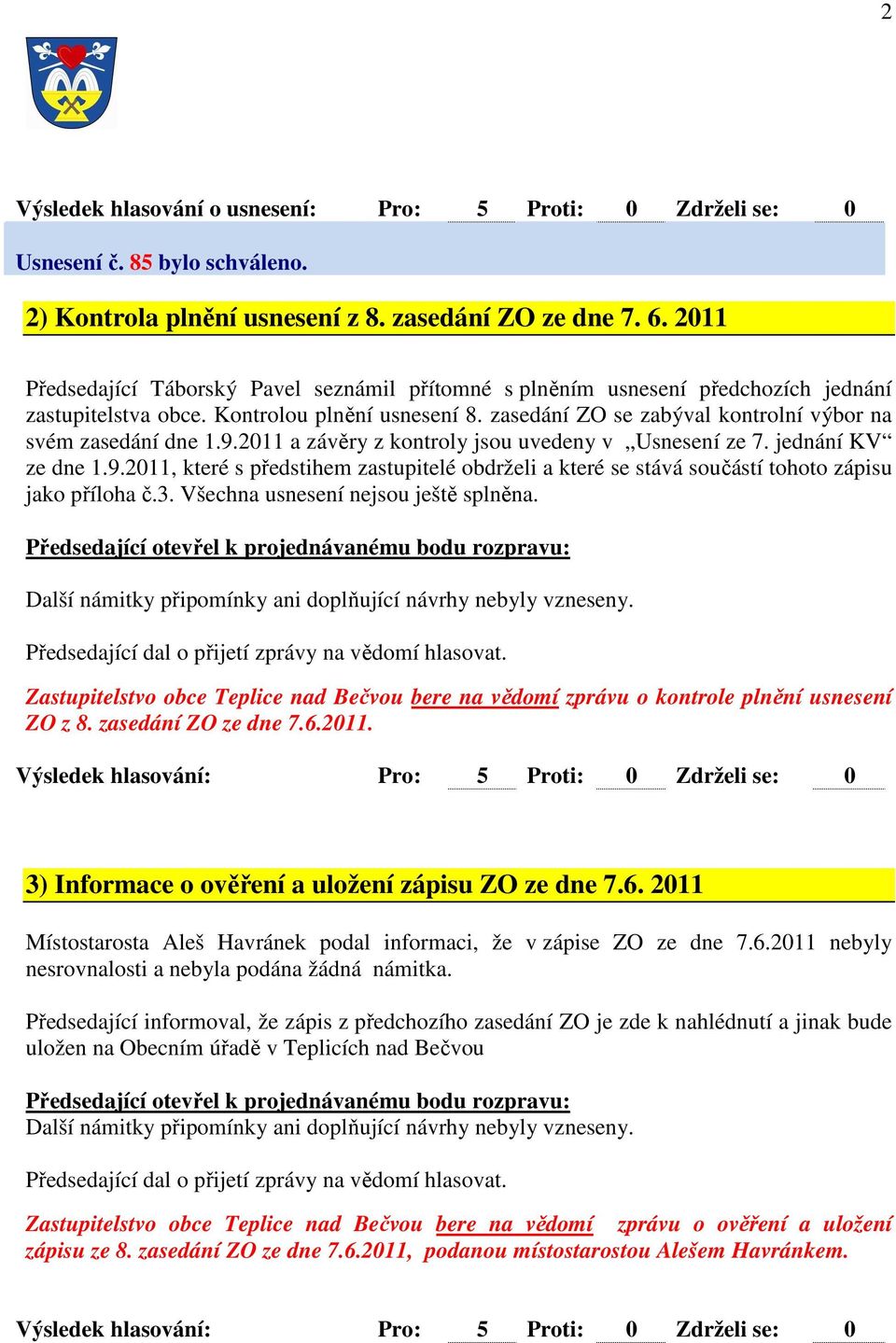 zasedání ZO se zabýval kontrolní výbor na svém zasedání dne 1.9.2011 a závěry z kontroly jsou uvedeny v Usnesení ze 7. jednání KV ze dne 1.9.2011, které s předstihem zastupitelé obdrželi a které se stává součástí tohoto zápisu jako příloha č.