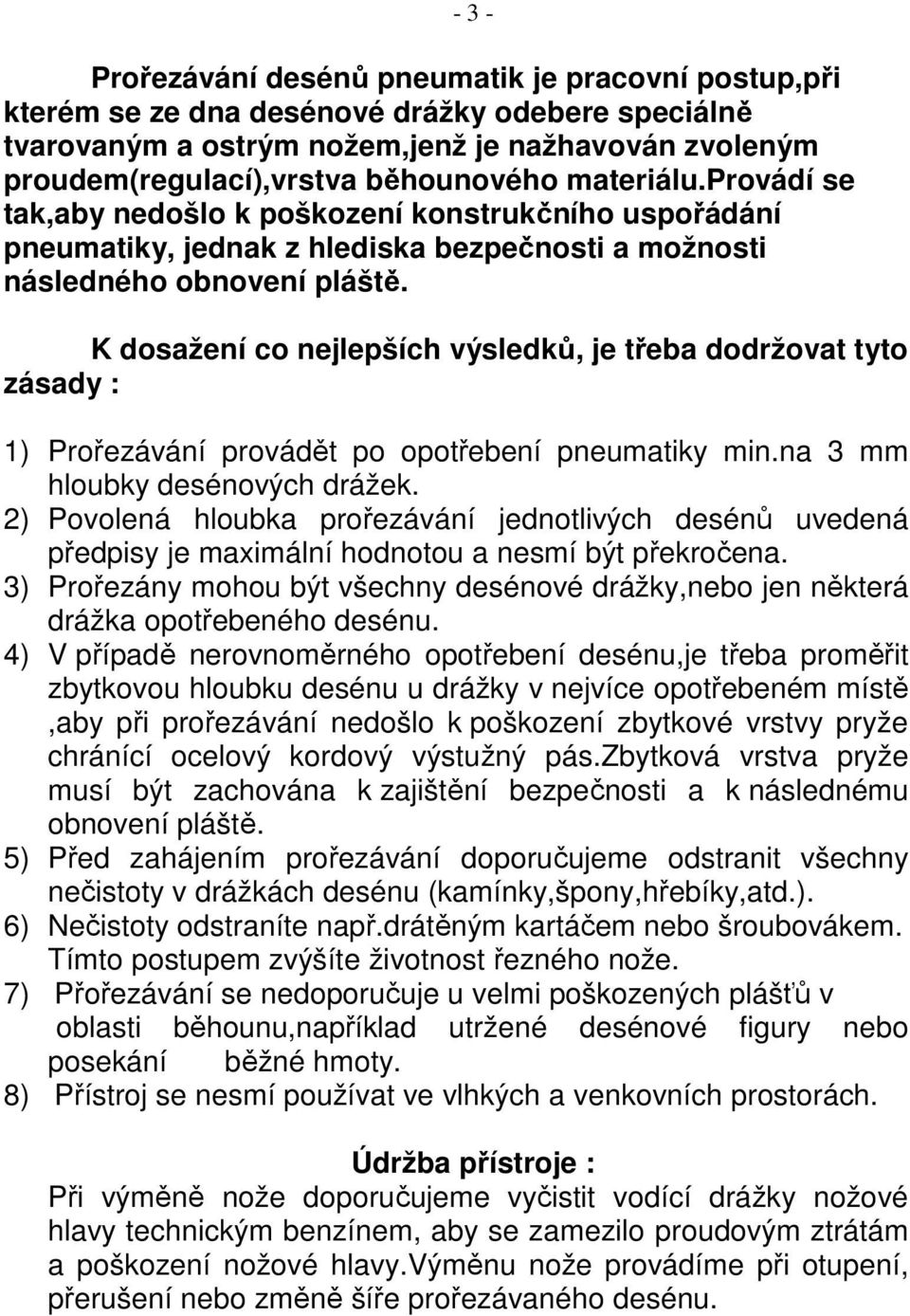 K dosažení co nejlepších výsledků, je třeba dodržovat tyto zásady : 1) Prořezávání provádět po opotřebení pneumatiky min.na 3 mm hloubky desénových drážek.