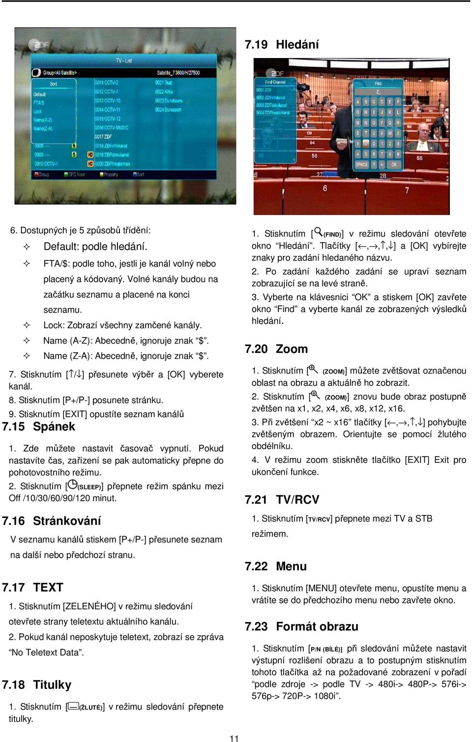 Stisknutím [ / ] přesunete výběr a [OK] vyberete kanál. 8. Stisknutím [P+/P-] posunete stránku. 9. Stisknutím [EXIT] opustíte seznam kanálů 7.15 Spánek 1. Zde můžete nastavit časovač vypnutí.