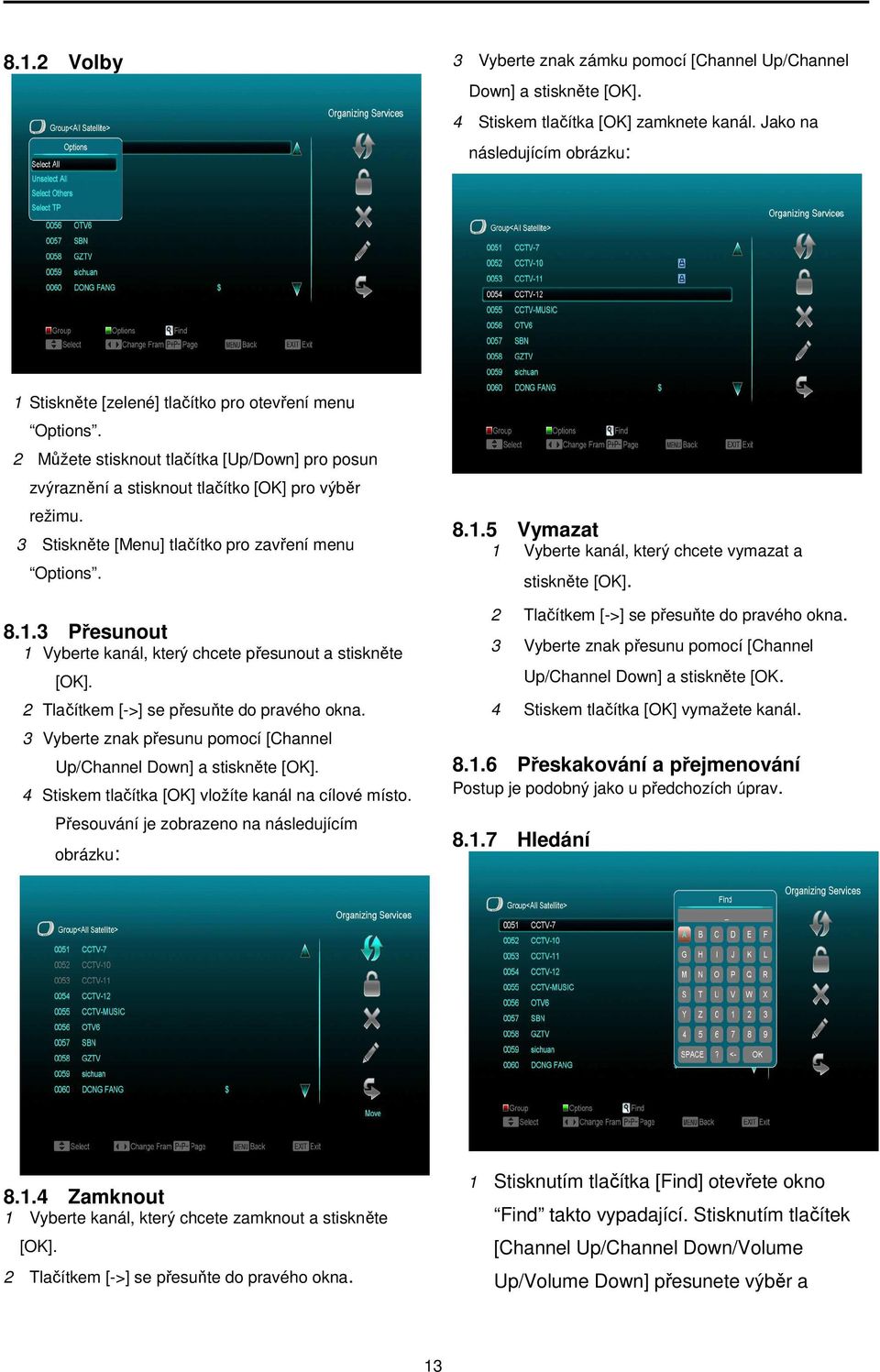 3 Stiskněte [Menu] tlačítko pro zavření menu Options. 8.1.3 Přesunout 1 Vyberte kanál, který chcete přesunout a stiskněte [OK]. 2 Tlačítkem [->] se přesuňte do pravého okna.