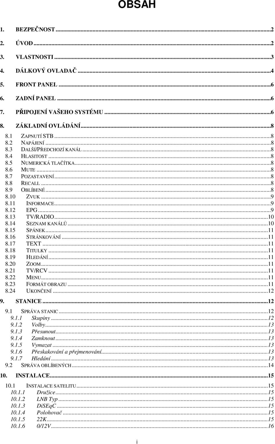 .. 10 8.14 SEZNAM KANÁLŮ... 10 8.15 SPÁNEK... 11 8.16 STRÁNKOVÁNÍ... 11 8.17 TEXT... 11 8.18 TITULKY... 11 8.19 HLEDÁNÍ... 11 8.20 ZOOM... 11 8.21 TV/RCV... 11 8.22 MENU... 11 8.23 FORMÁT OBRAZU.