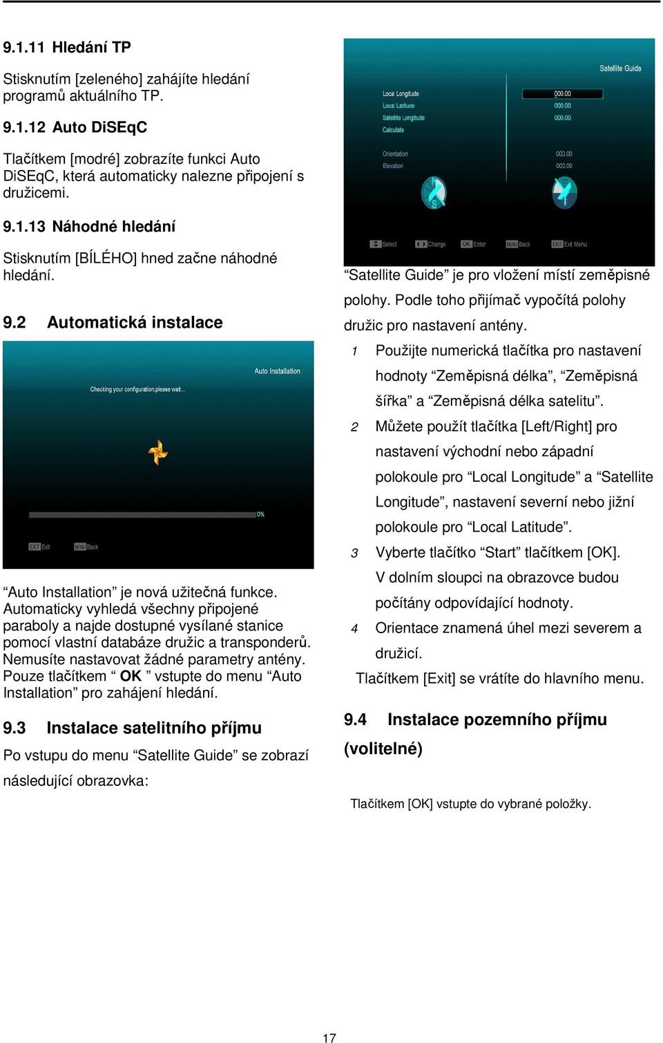 Nemusíte nastavovat žádné parametry antény. Pouze tlačítkem OK vstupte do menu Auto Installation pro zahájení hledání. 9.