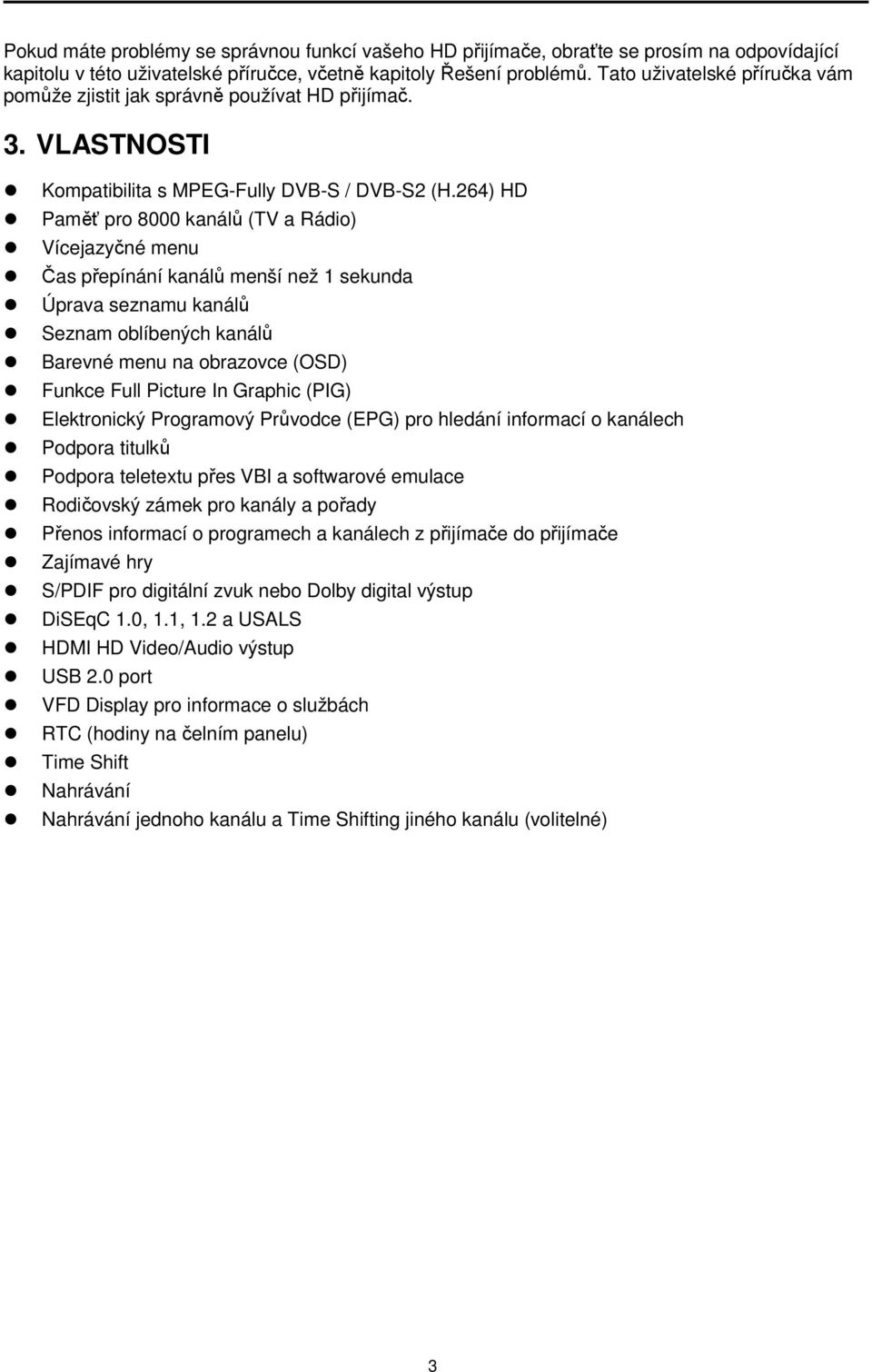 264) HD Paměť pro 8000 kanálů (TV a Rádio) Vícejazyčné menu Čas přepínání kanálů menší než 1 sekunda Úprava seznamu kanálů Seznam oblíbených kanálů Barevné menu na obrazovce (OSD) Funkce Full Picture