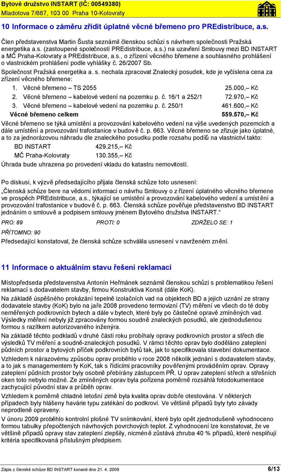 Společnost Pražská energetika a. s. nechala zpracovat Znalecký posudek, kde je vyčíslena cena za zřízení věcného břemene: 1. Věcné břemeno TS 2055 25.000, Kč 2.