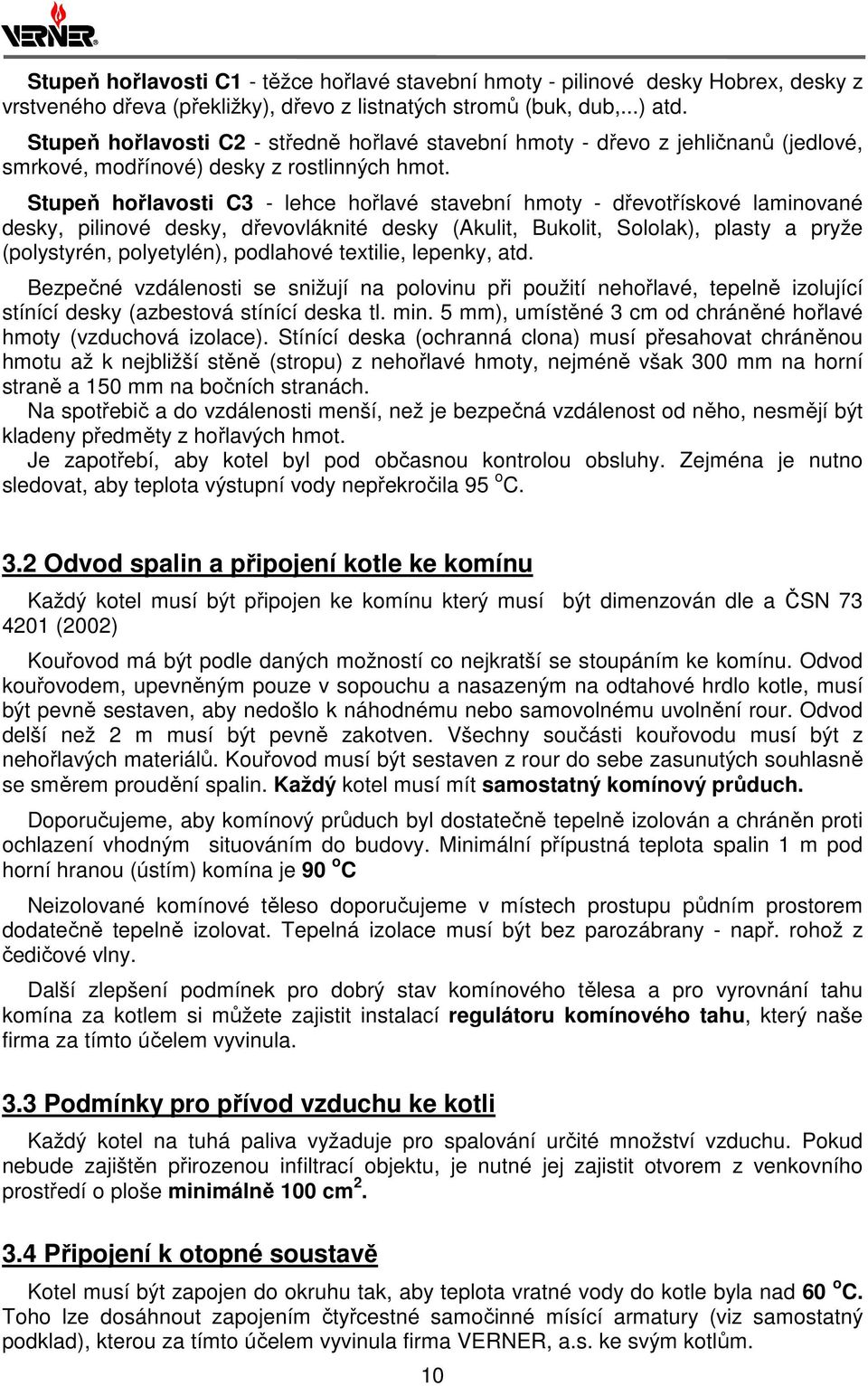 Stupeň hořlavosti C3 - lehce hořlavé stavební hmoty - dřevotřískové laminované desky, pilinové desky, dřevovláknité desky (Akulit, Bukolit, Sololak), plasty a pryže (polystyrén, polyetylén),