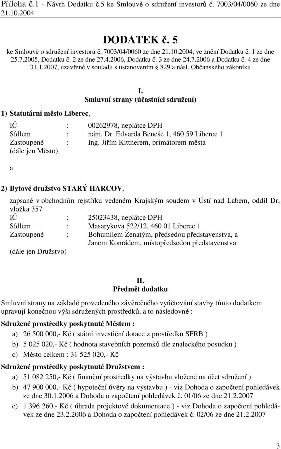 Občanského zákoníku 1) Statutární město Liberec, I. Smluvní strany (účastníci sdružení) IČ : 00262978, neplátce DPH Sídlem : nám. Dr. Edvarda Beneše 1, 460 59 Liberec 1 Zastoupené : Ing.