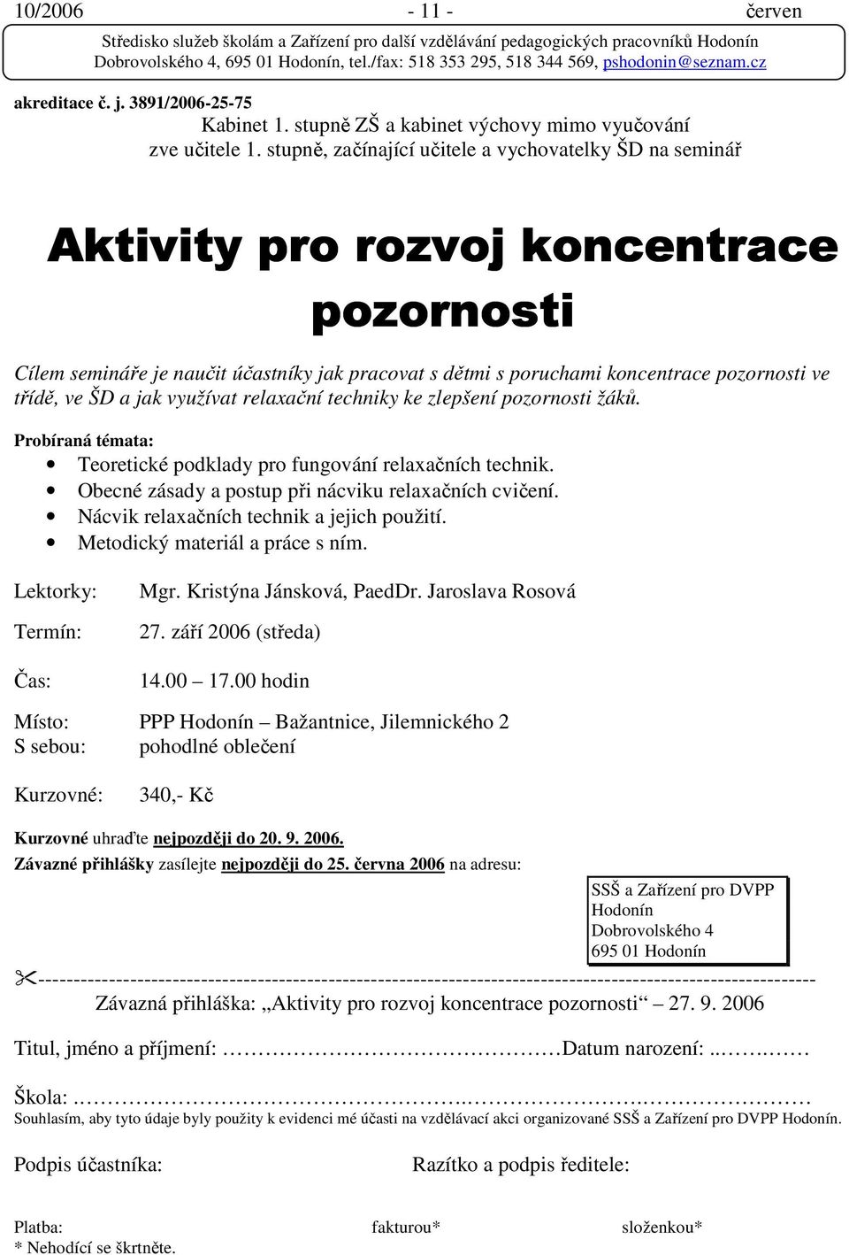 ve ŠD a jak využívat relaxační techniky ke zlepšení pozornosti žáků. Probíraná témata: Teoretické podklady pro fungování relaxačních technik. Obecné zásady a postup při nácviku relaxačních cvičení.