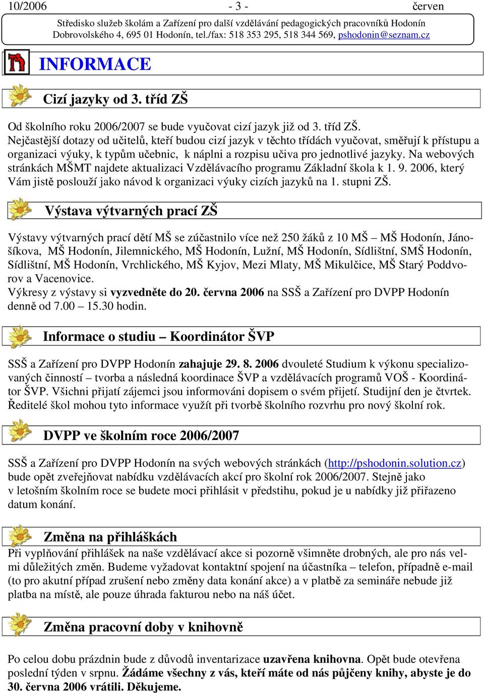 Nejčastější dotazy od učitelů, kteří budou cizí jazyk v těchto třídách vyučovat, směřují k přístupu a organizaci výuky, k typům učebnic, k náplni a rozpisu učiva pro jednotlivé jazyky.