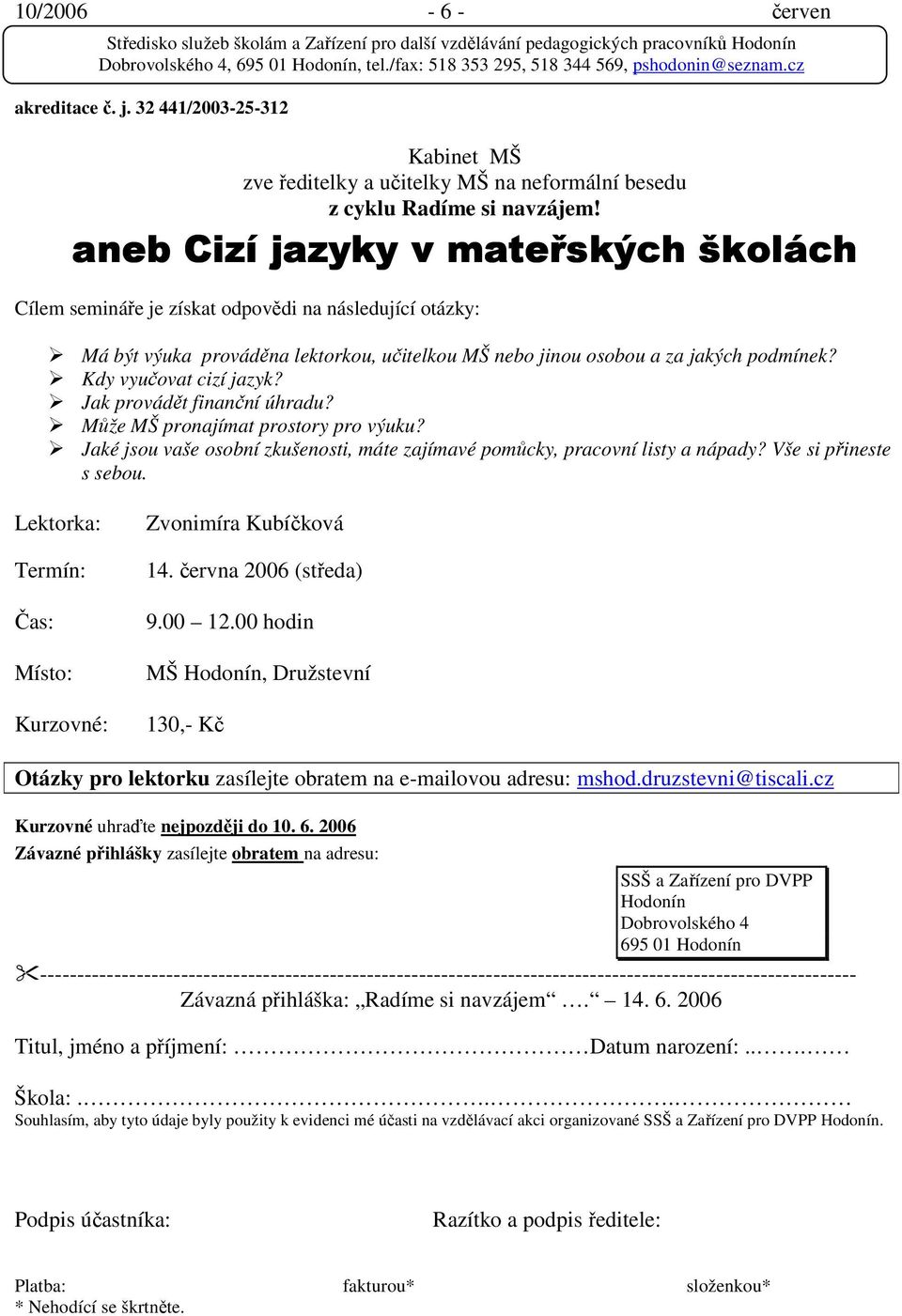 Kdy vyučovat cizí jazyk? Jak provádět finanční úhradu? Může MŠ pronajímat prostory pro výuku? Jaké jsou vaše osobní zkušenosti, máte zajímavé pomůcky, pracovní listy a nápady? Vše si přineste s sebou.