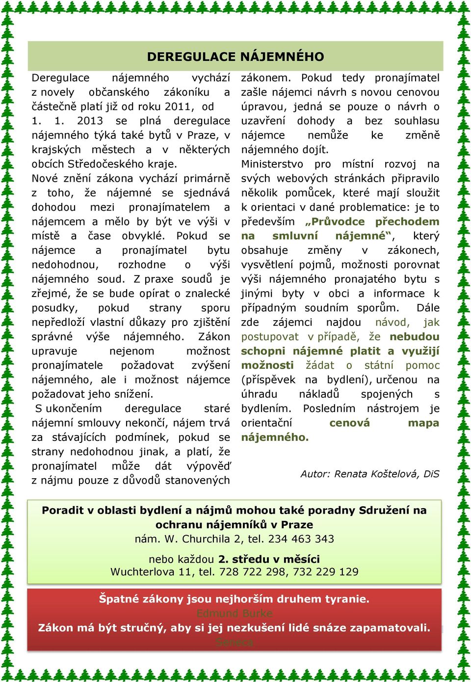 Nové znění zákona vychází primárně z toho, že nájemné se sjednává dohodou mezi pronajímatelem a nájemcem a mělo by být ve výši v místě a čase obvyklé.