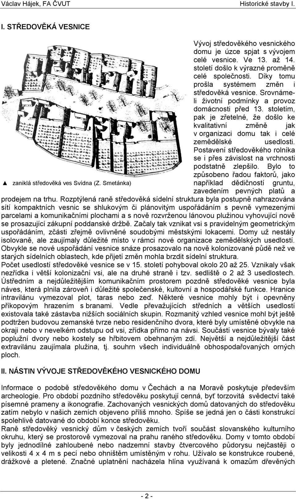 stoletím, pak je zřetelné, že došlo ke kvalitativní změně jak v organizaci domu tak i celé zemědělské usedlosti. Postavení středověkého rolníka se i přes závislost na vrchnosti podstatně zlepšilo.