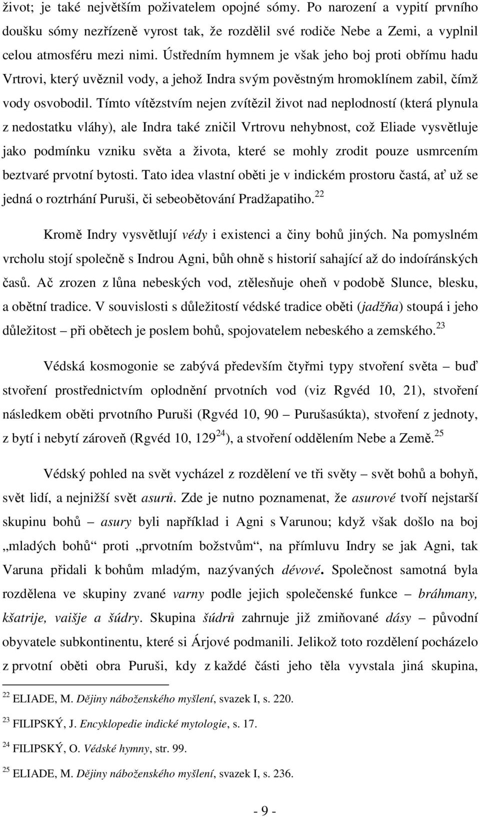 Tímto vítězstvím nejen zvítězil život nad neplodností (která plynula z nedostatku vláhy), ale Indra také zničil Vrtrovu nehybnost, což Eliade vysvětluje jako podmínku vzniku světa a života, které se