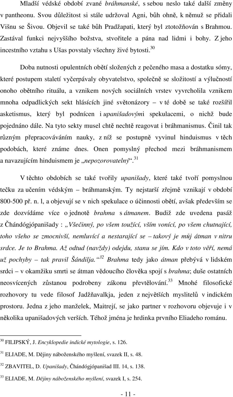 30 Doba nutnosti opulentních obětí složených z pečeného masa a dostatku sómy, které postupem staletí vyčerpávaly obyvatelstvo, společně se složitostí a výlučností onoho obětního rituálu, a vznikem