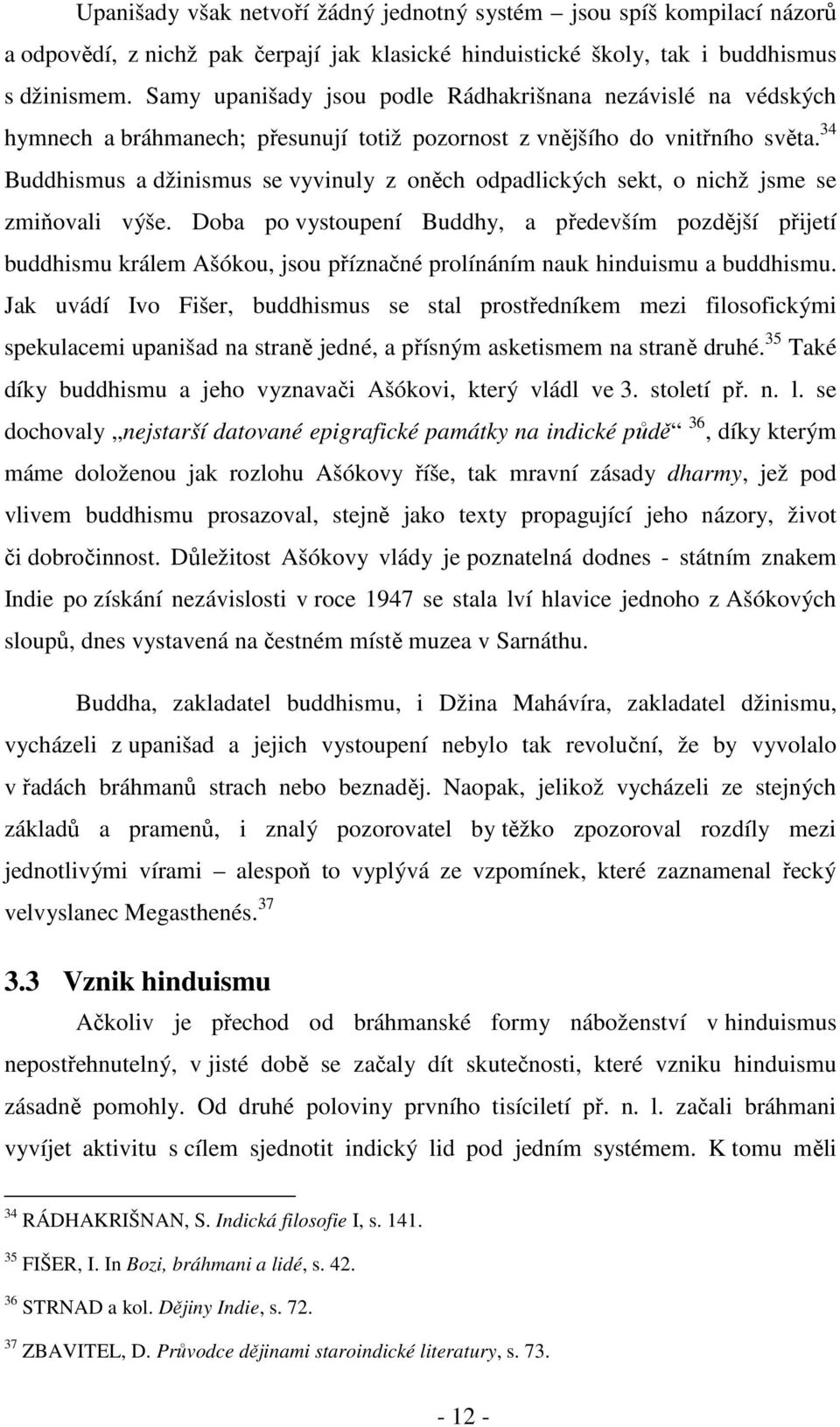 34 Buddhismus a džinismus se vyvinuly z oněch odpadlických sekt, o nichž jsme se zmiňovali výše.