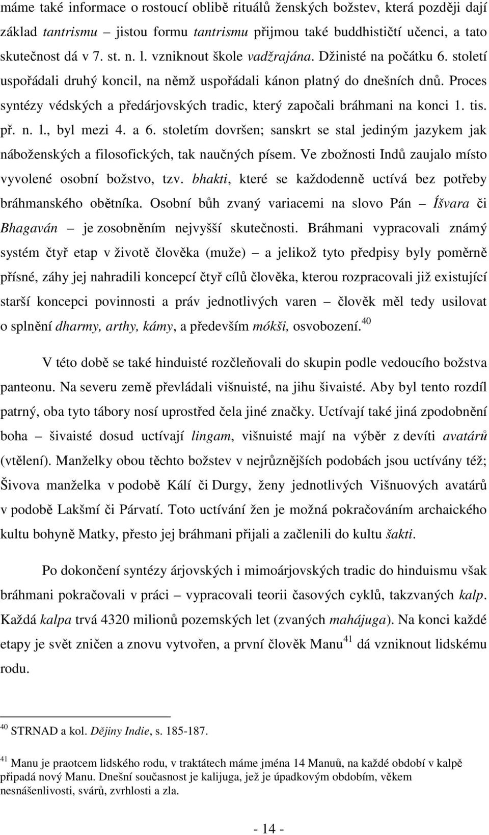 Proces syntézy védských a předárjovských tradic, který započali bráhmani na konci 1. tis. př. n. l., byl mezi 4. a 6.