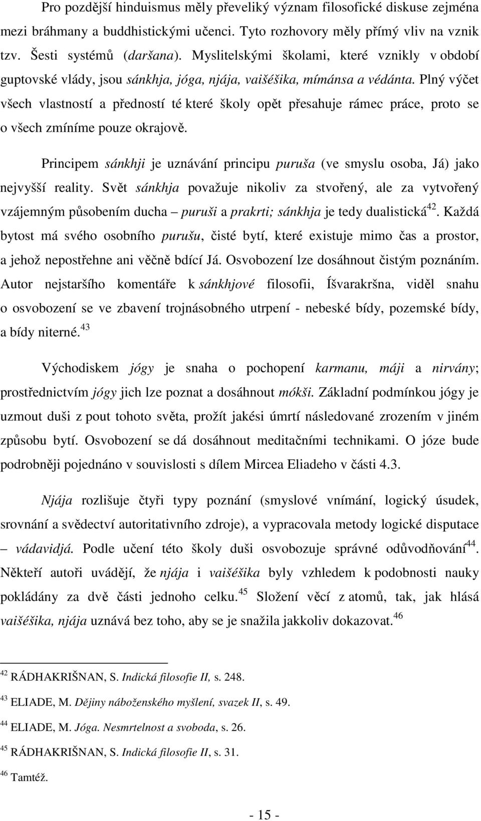 Plný výčet všech vlastností a předností té které školy opět přesahuje rámec práce, proto se o všech zmíníme pouze okrajově.