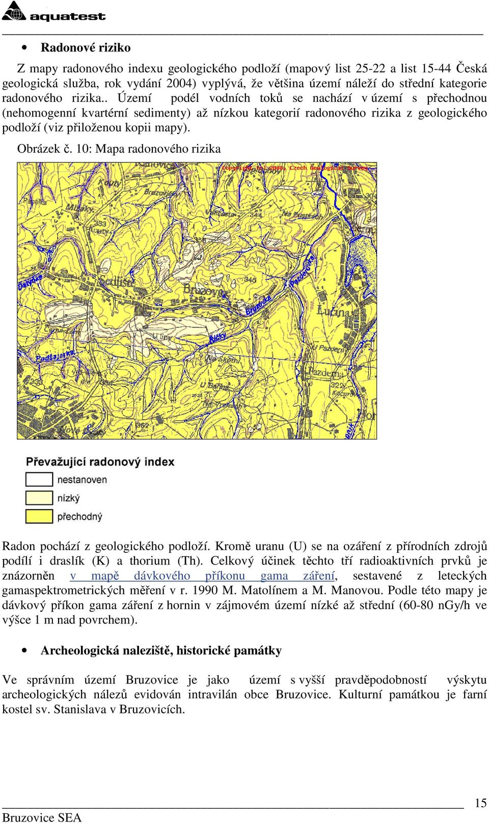 Obrázek č. 10: Mapa radonového rizika Radon pochází z geologického podloží. Kromě uranu (U) se na ozáření z přírodních zdrojů podílí i draslík (K) a thorium (Th).