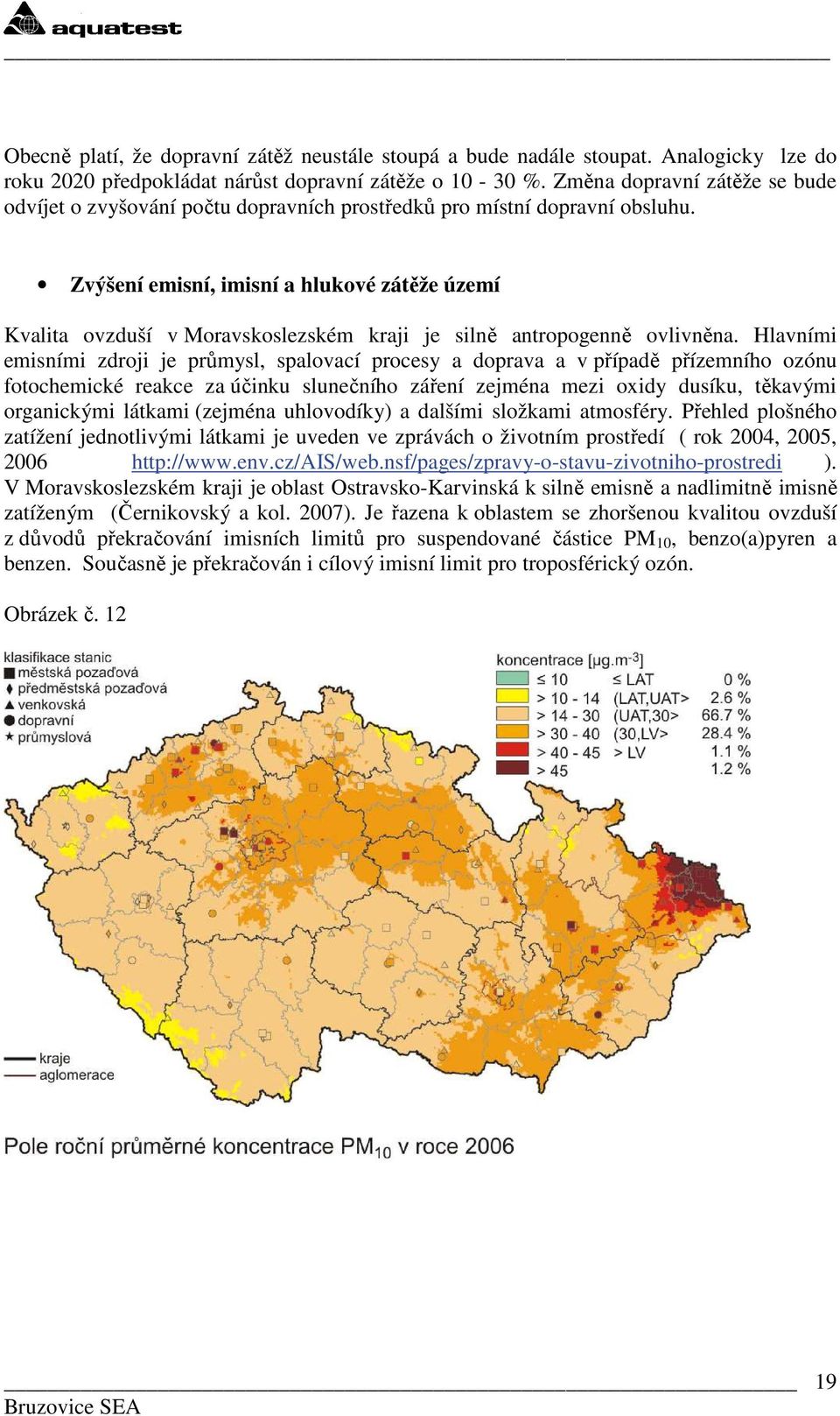 Zvýšení emisní, imisní a hlukové zátěže území Kvalita ovzduší v Moravskoslezském kraji je silně antropogenně ovlivněna.