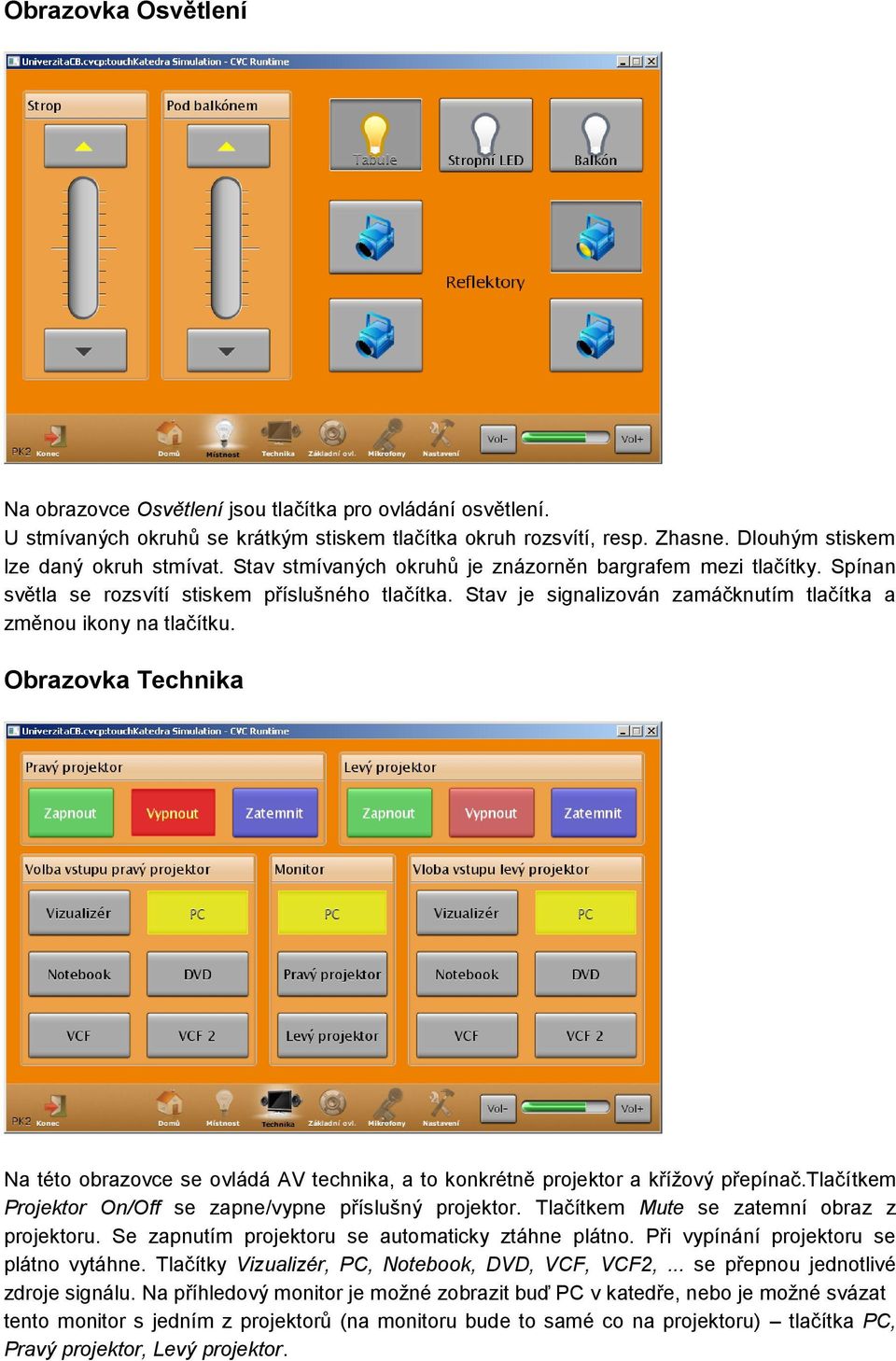 Obrazovka Technika Na této obrazovce se ovládá AV technika, a to konkrétně projektor a křížový přepínač.tlačítkem Projektor On/Off se zapne/vypne příslušný projektor.