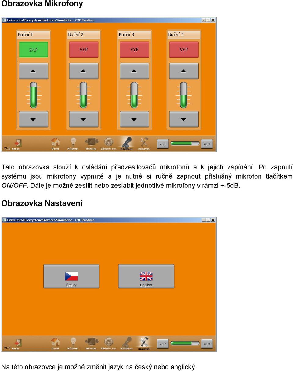 Po zapnutí systému jsou mikrofony vypnuté a je nutné si ručně zapnout příslušný mikrofon