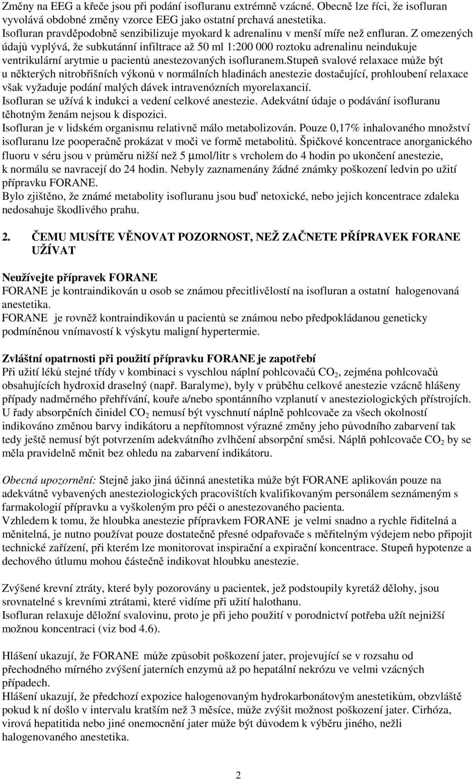 Z omezených údajů vyplývá, že subkutánní infiltrace až 50 ml 1:200 000 roztoku adrenalinu neindukuje ventrikulární arytmie u pacientů anestezovaných isofluranem.