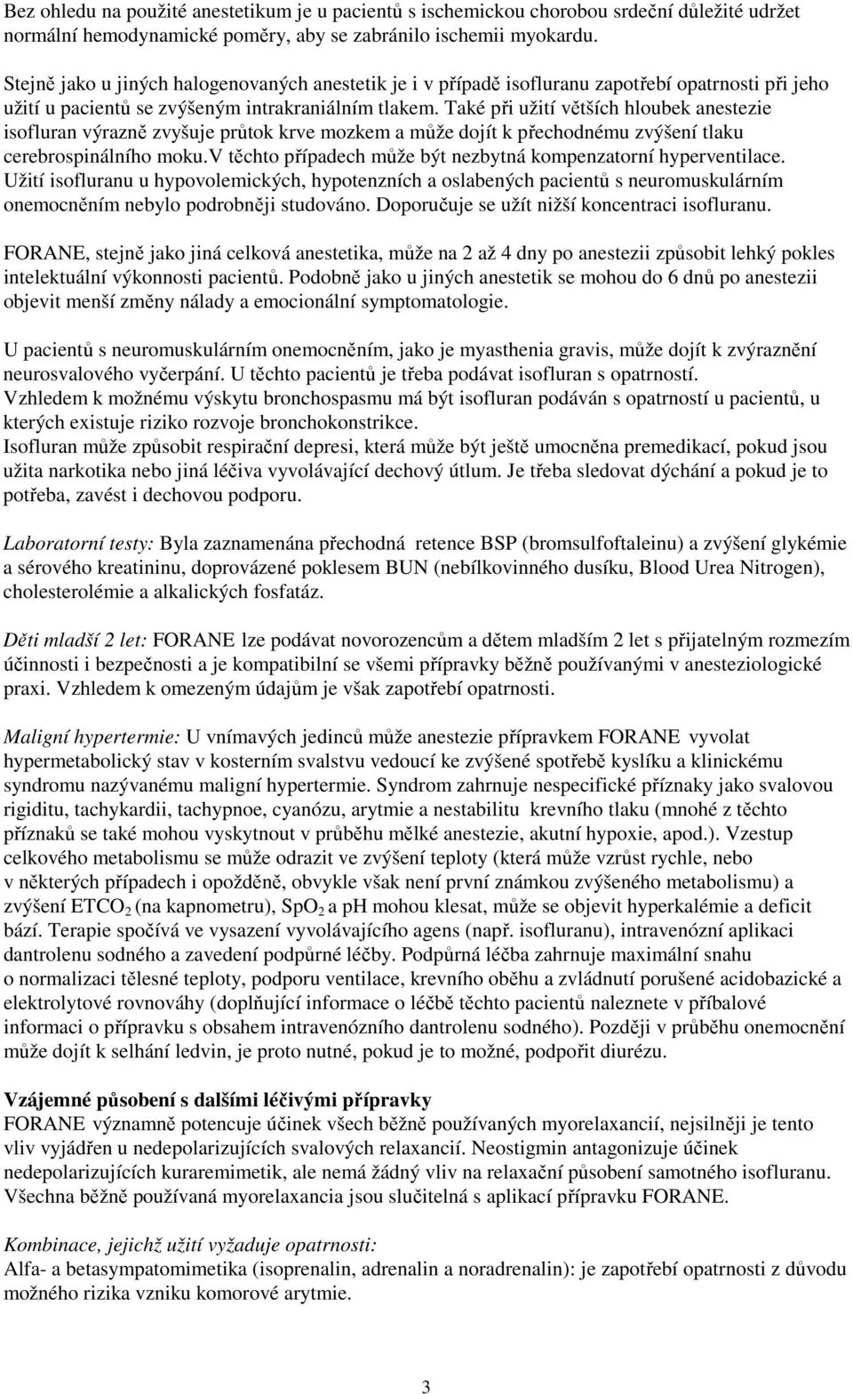 Také při užití větších hloubek anestezie isofluran výrazně zvyšuje průtok krve mozkem a může dojít k přechodnému zvýšení tlaku cerebrospinálního moku.