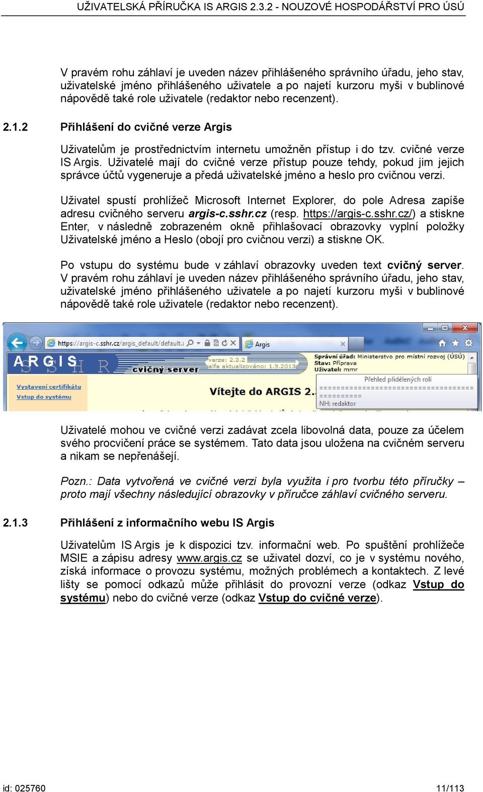 Uživatelé mají do cvičné verze přístup pouze tehdy, pokud jim jejich správce účtů vygeneruje a předá uživatelské jméno a heslo pro cvičnou verzi.