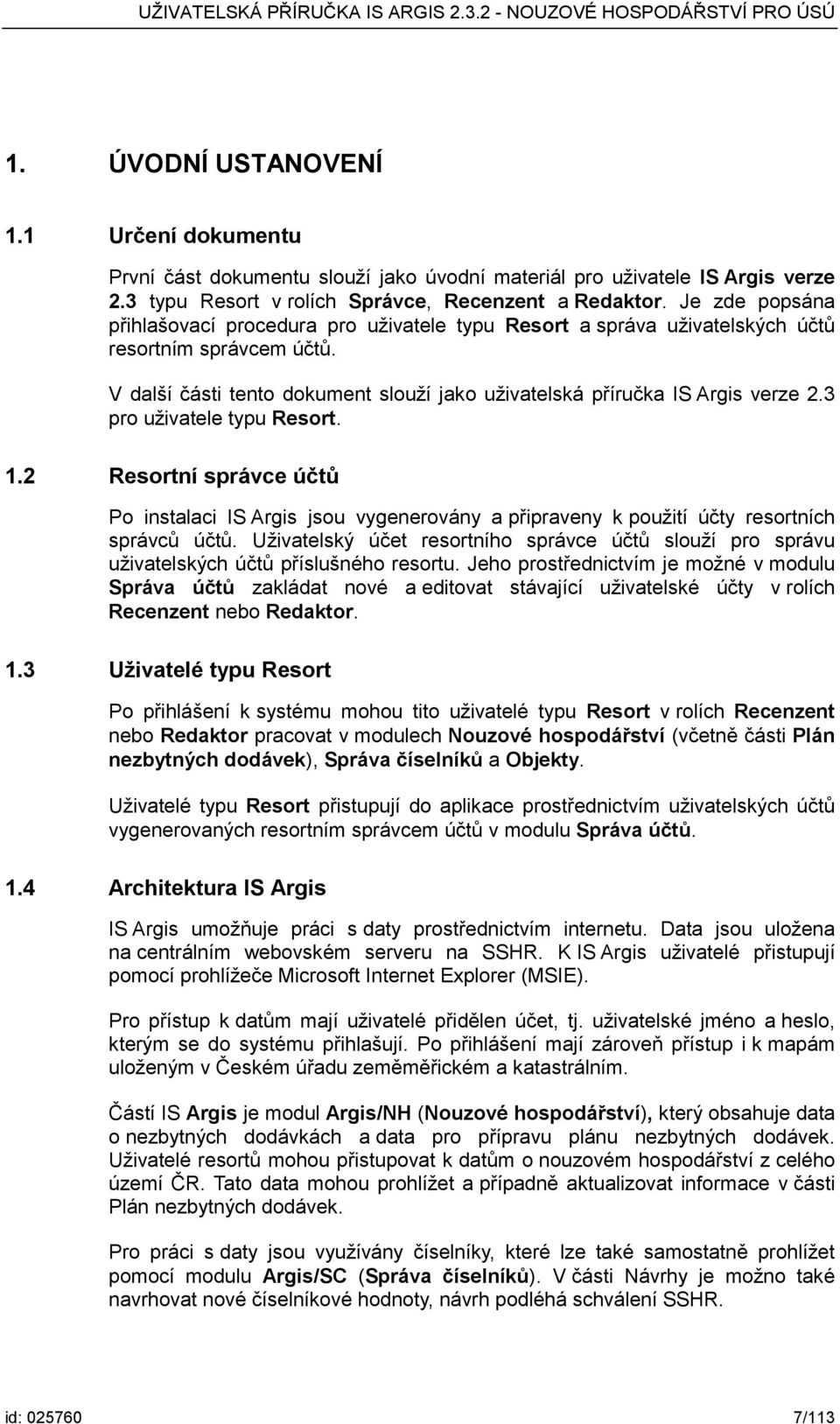 3 pro uživatele typu Resort. 1.2 Resortní správce účtů Po instalaci IS Argis jsou vygenerovány a připraveny k použití účty resortních správců účtů.