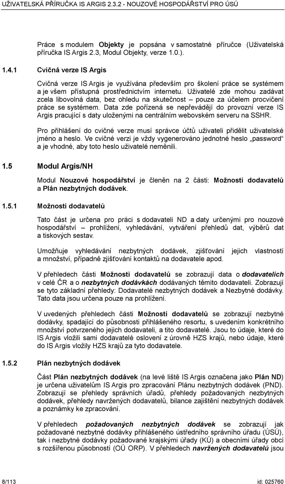 Uživatelé zde mohou zadávat zcela libovolná data, bez ohledu na skutečnost pouze za účelem procvičení práce se systémem.