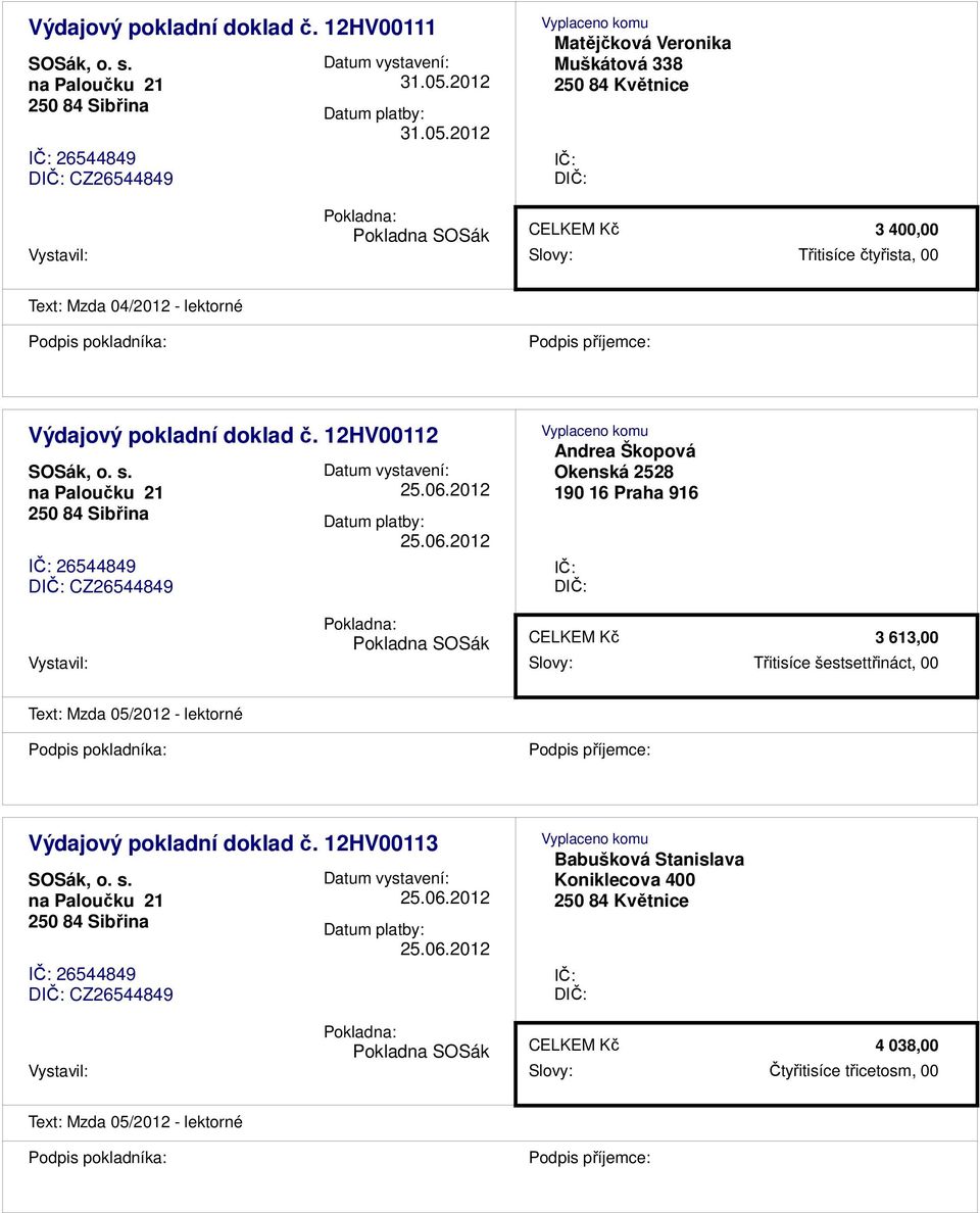 2012 Matějčková Veronika Muškátová 338 D 3 400,00 Vystavil: Slovy: Třitisíce čtyřista, 00 Text: Mzda 04/2012 - lektorné Výdajový pokladní