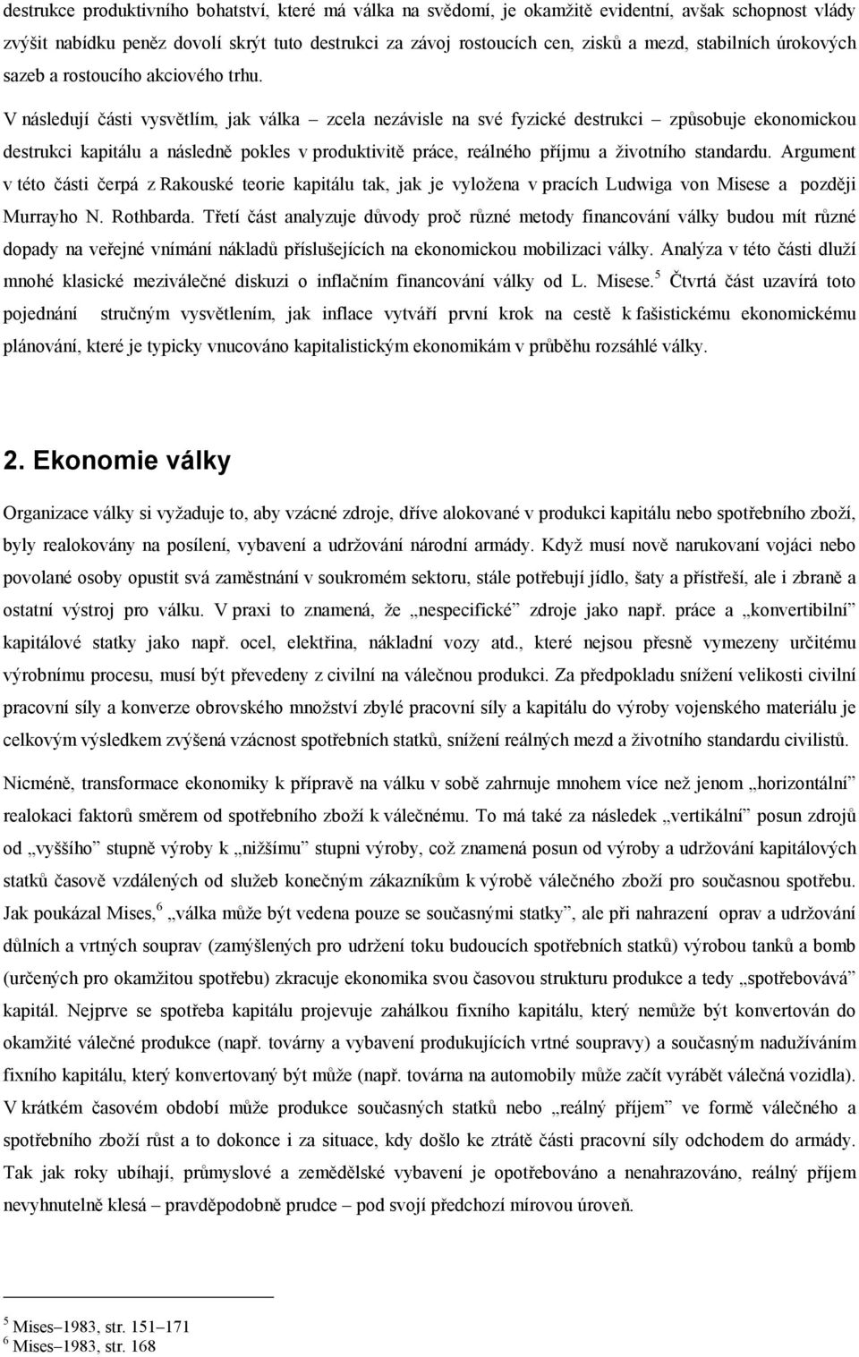 V následují části vysvětlím, jak válka zcela nezávisle na své fyzické destrukci způsobuje ekonomickou destrukci kapitálu a následně pokles v produktivitě práce, reálného příjmu a životního standardu.