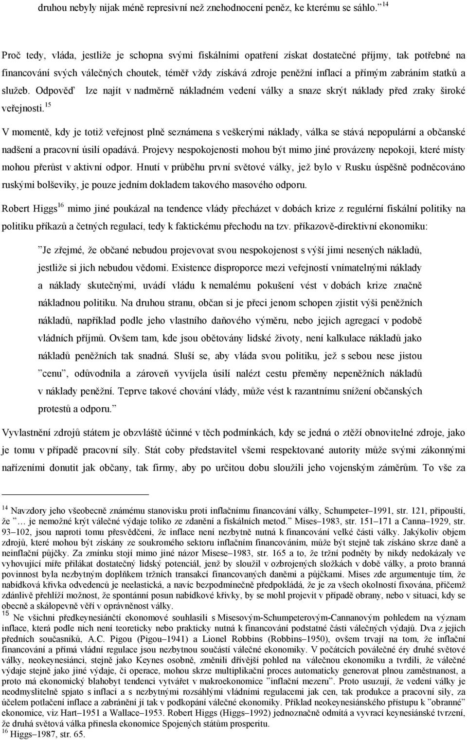 zabráním statků a služeb. Odpověď lze najít v nadměrně nákladném vedení války a snaze skrýt náklady před zraky široké veřejnosti.