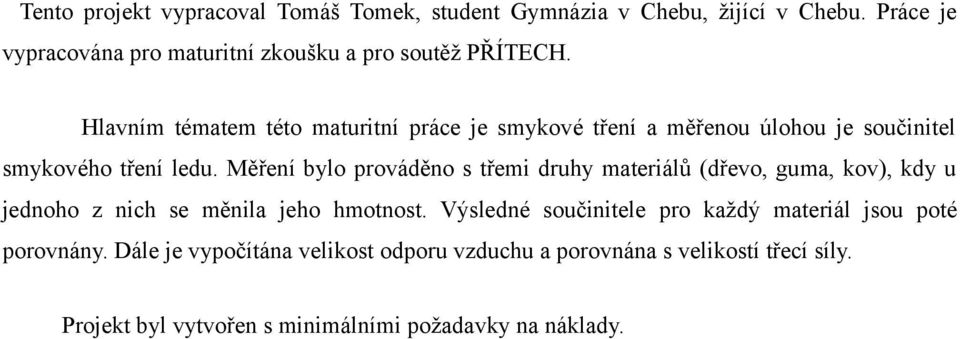 Hlavním tématem této maturitní práce je mykové tření a měřenou úlohou je oučinitel mykového tření ledu.