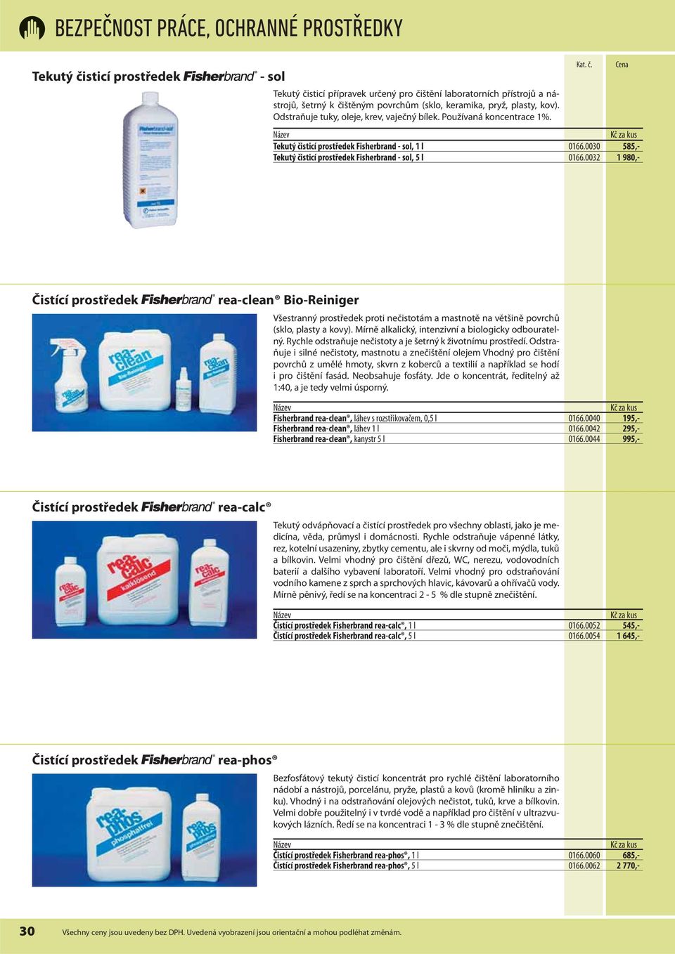 0032 1 980,- Čistící prostředek rea-clean Bio-Reiniger Všestranný prostředek proti nečistotám a mastnotě na většině povrchů (sklo, plasty a kovy).