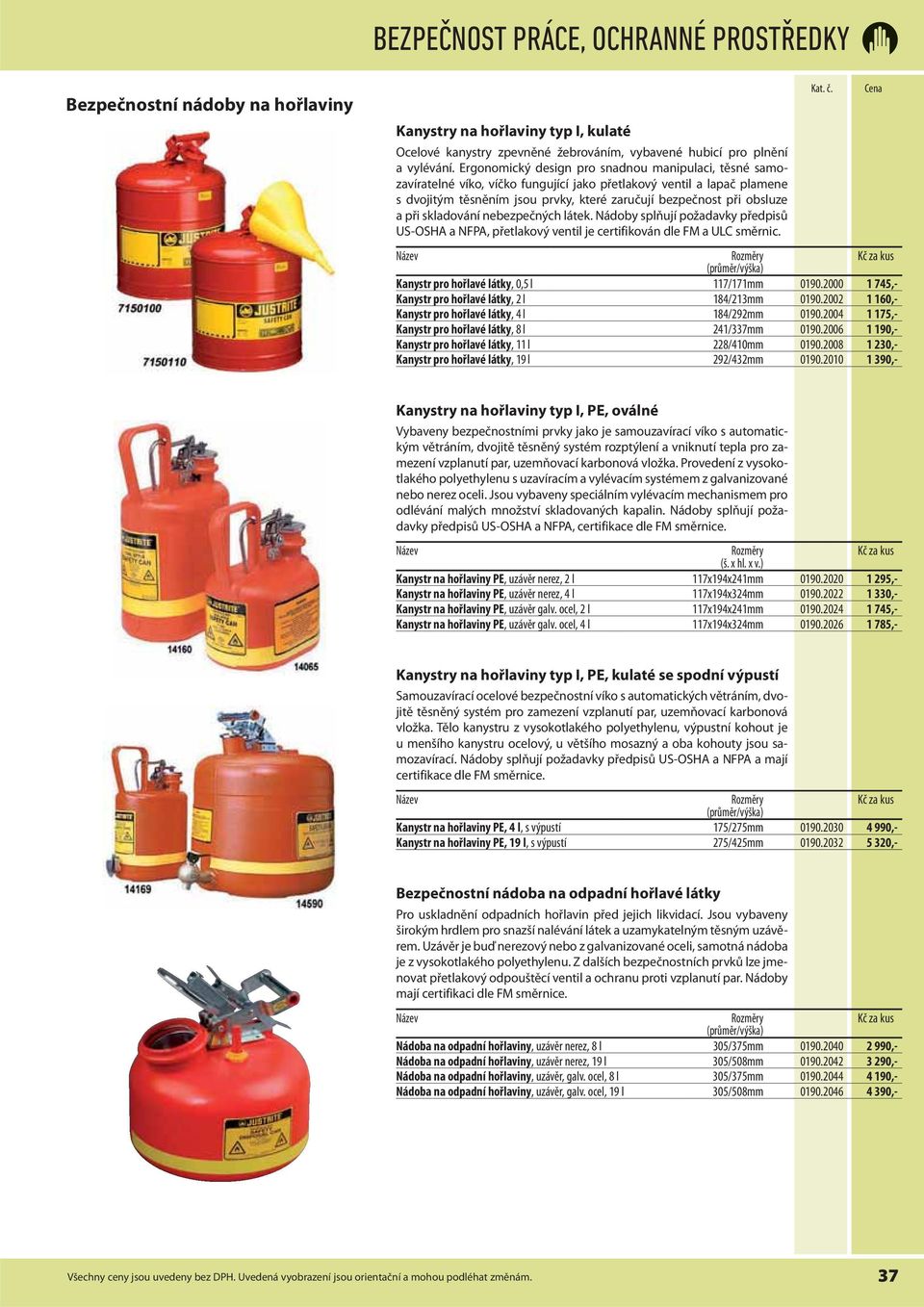 při skladování nebezpečných látek. Nádoby splňují požadavky předpisů US-OSHA a NFPA, přetlakový ventil je certifikován dle FM a ULC směrnic.