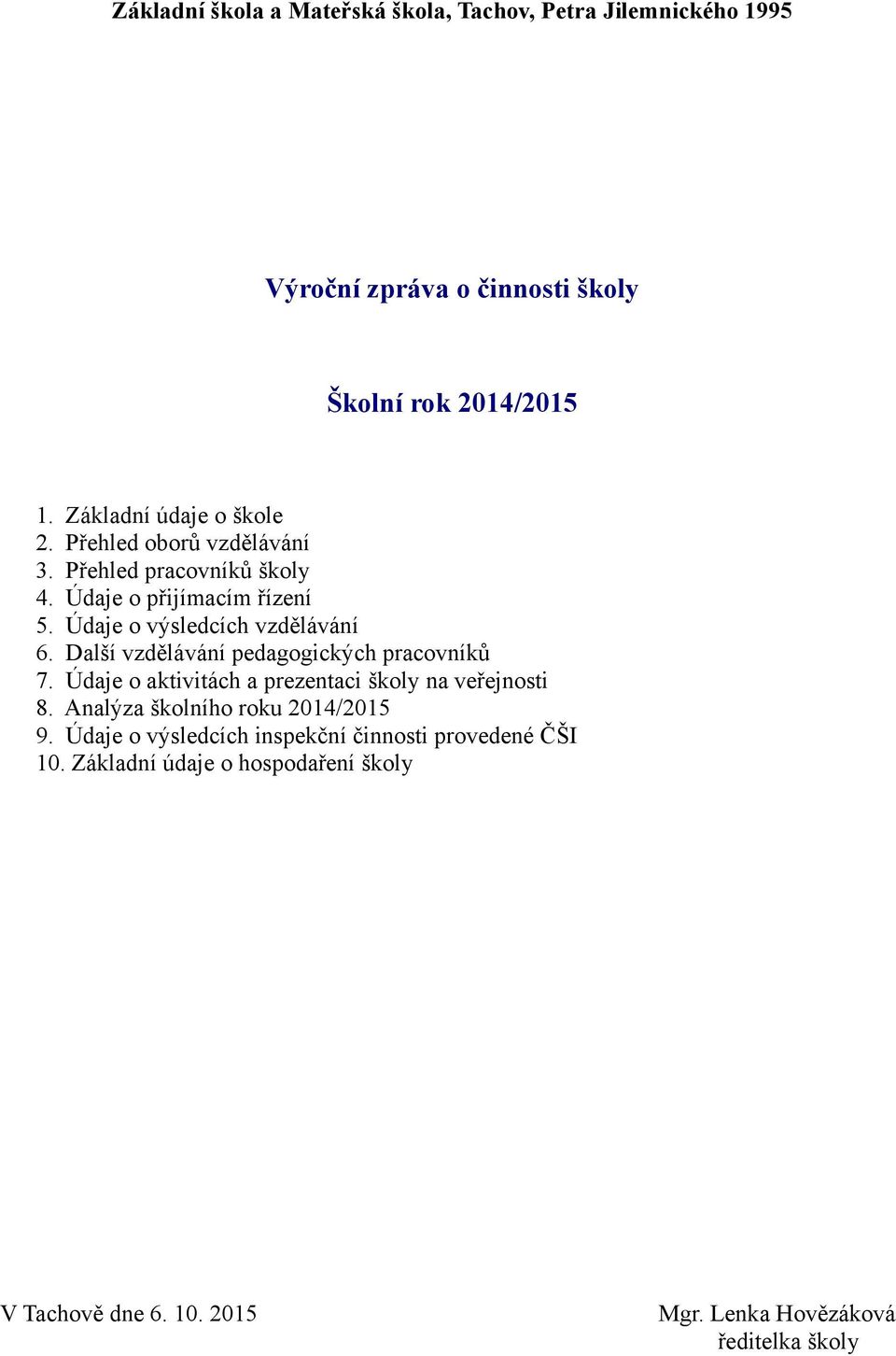 Údaje o výsledcích vzdělávání 6. Další vzdělávání pedagogických pracovníků 7. Údaje o aktivitách a prezentaci školy na veřejnosti 8.