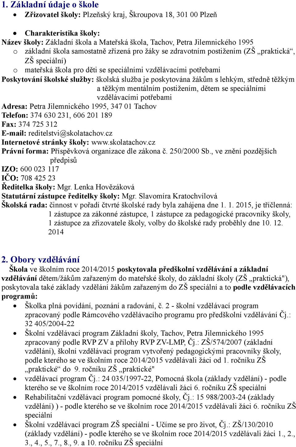 poskytována žákům s lehkým, středně těžkým a těžkým mentálním postižením, dětem se speciálními vzdělávacími potřebami Adresa: Petra Jilemnického 1995, 347 01 Tachov Telefon: 374 630 231, 606 201 189