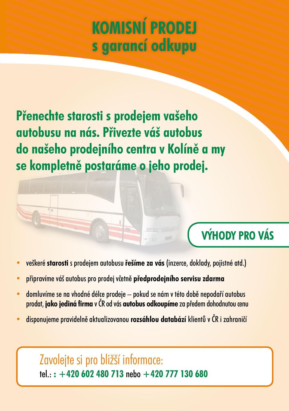 Výhody pro Vás veškeré starosti s prodejem autobusu řešíme za vás (inzerce, doklady, pojistné atd.