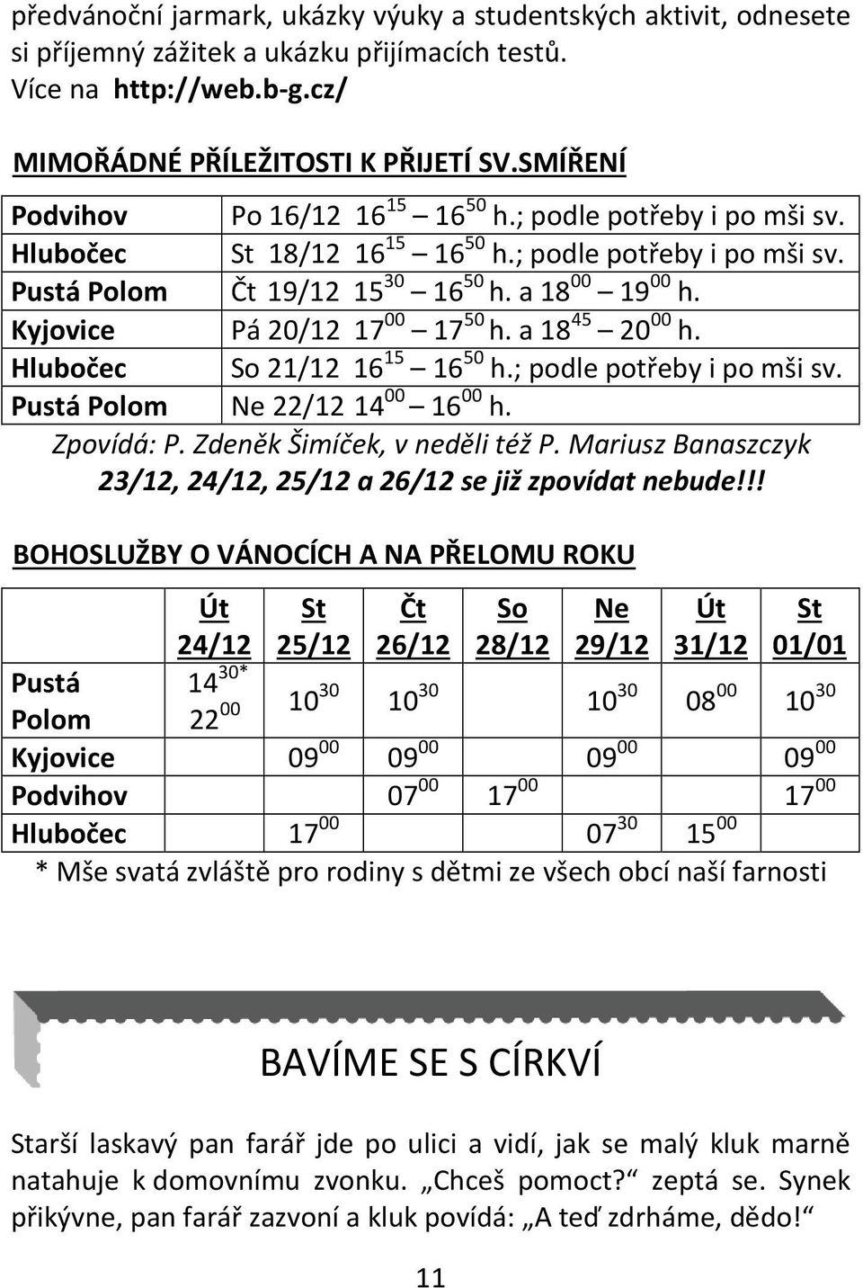 Kyjovice Pá 20/12 17 00 17 50 h. a 18 45 20 00 h. Hlubočec So 21/12 16 15 16 50 h.; podle potřeby i po mši sv. Pustá Polom Ne 22/12 14 00 16 00 h. Zpovídá: P. Zdeněk Šimíček, v neděli též P.