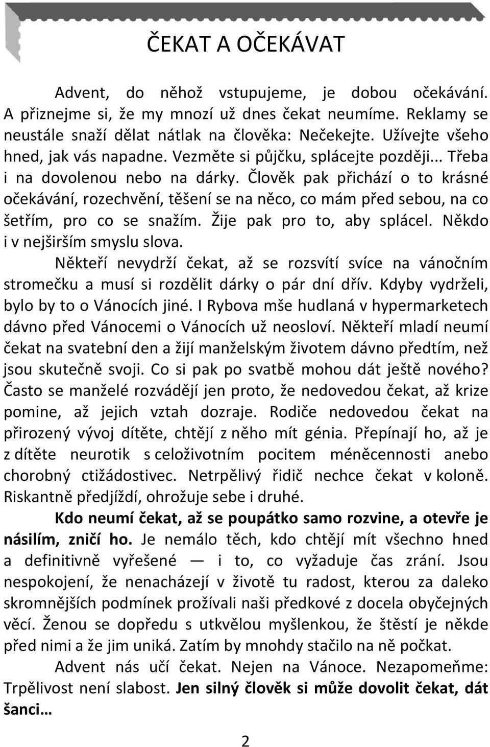 Člověk pak přichází o to krásné očekávání, rozechvění, těšení se na něco, co mám před sebou, na co šetřím, pro co se snažím. Žije pak pro to, aby splácel. Někdo i v nejširším smyslu slova.