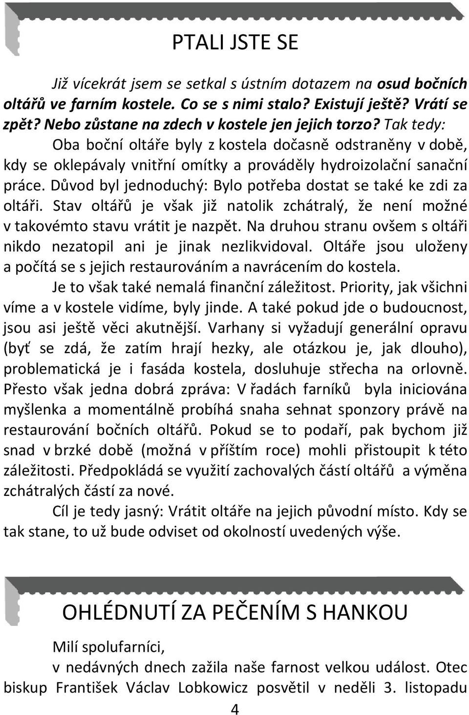 Důvod byl jednoduchý: Bylo potřeba dostat se také ke zdi za oltáři. Stav oltářů je však již natolik zchátralý, že není možné v takovémto stavu vrátit je nazpět.