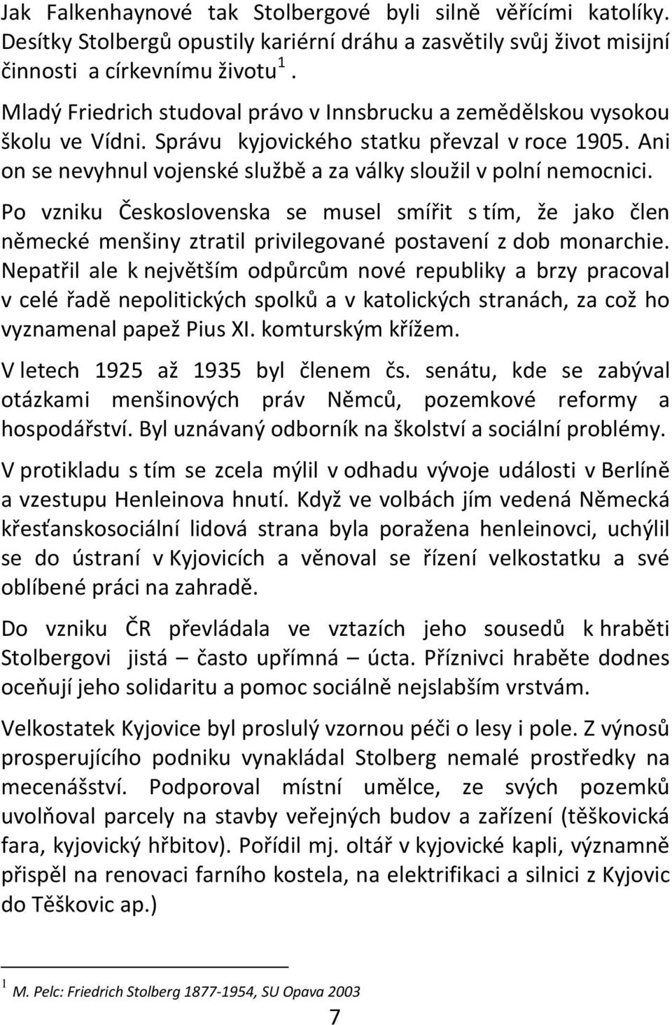 Ani on se nevyhnul vojenské službě a za války sloužil v polní nemocnici. Po vzniku Československa se musel smířit s tím, že jako člen německé menšiny ztratil privilegované postavení z dob monarchie.