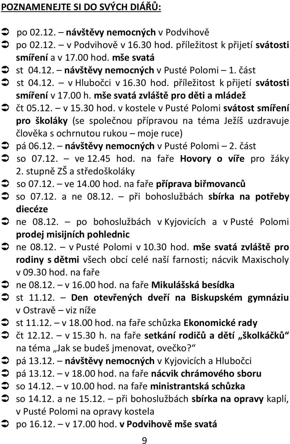 12. návštěvy nemocných v Pusté Polomi 2. část so 07.12. ve 12.45 hod. na faře Hovory o víře pro žáky 2. stupně ZŠ a středoškoláky so 07.12. ve 14.00 hod. na faře příprava biřmovanců so 07.12. a ne 08.